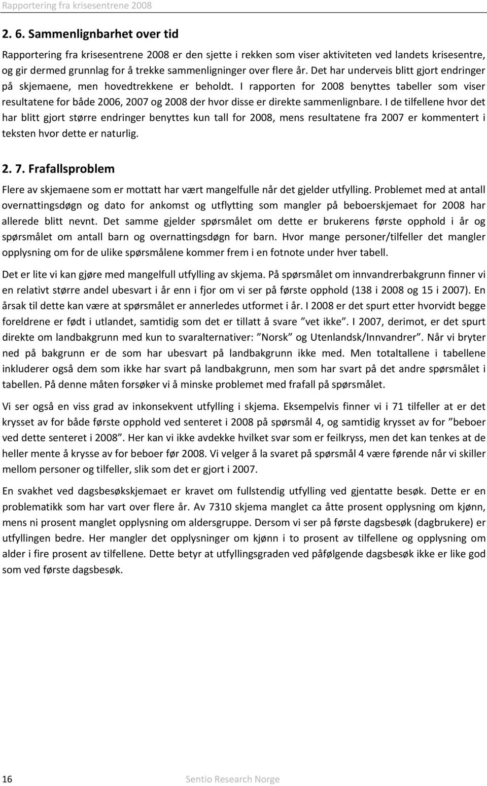 I rapporten for 2008 benyttes tabeller som viser resultatene for både 2006, 2007 og 2008 der hvor disse er direkte sammenlignbare.