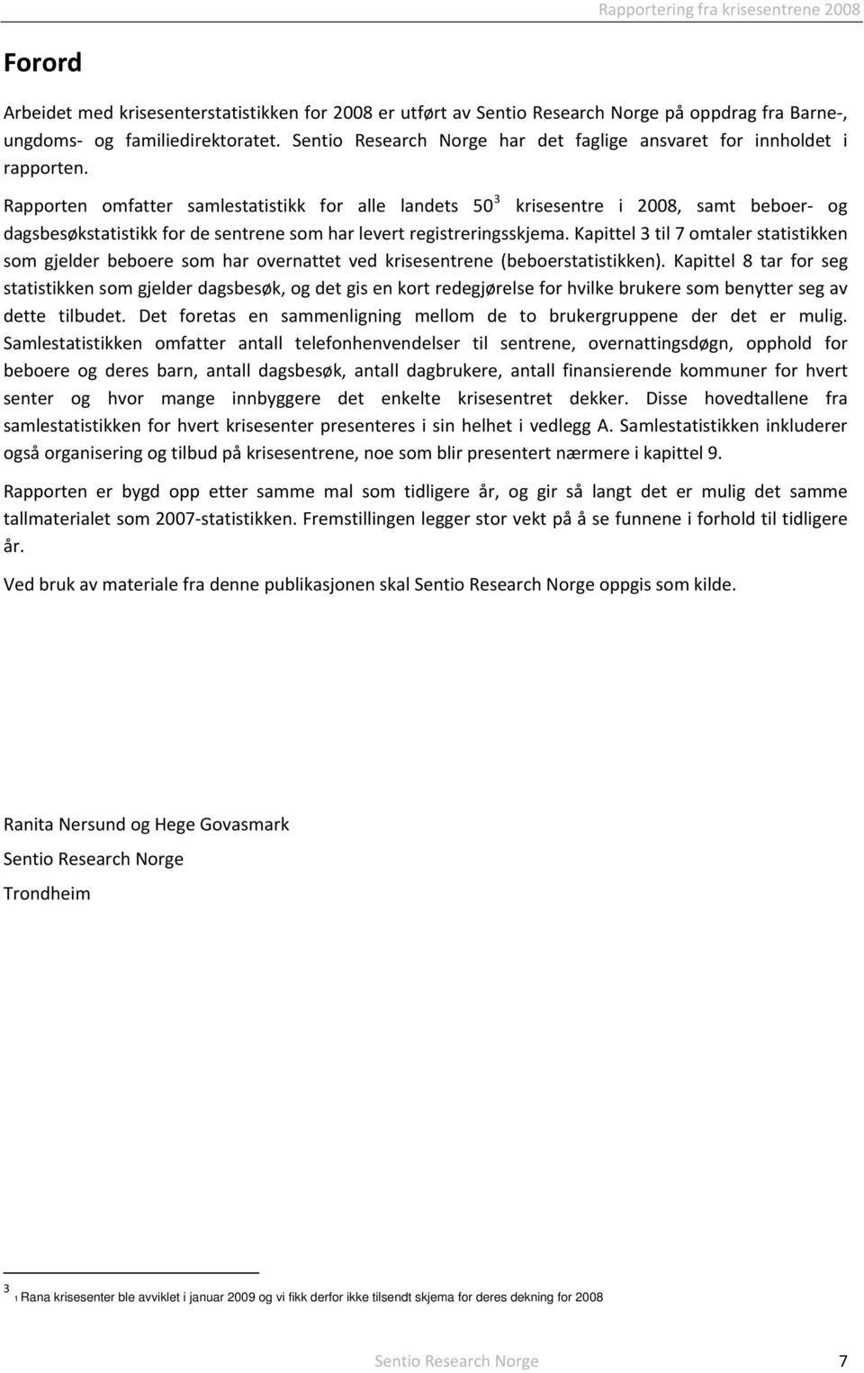 Rapporten omfatter samlestatistikk for alle landets 50 3 krisesentre i 2008, samt beboer og dagsbesøkstatistikk for de sentrene som har levert registreringsskjema.