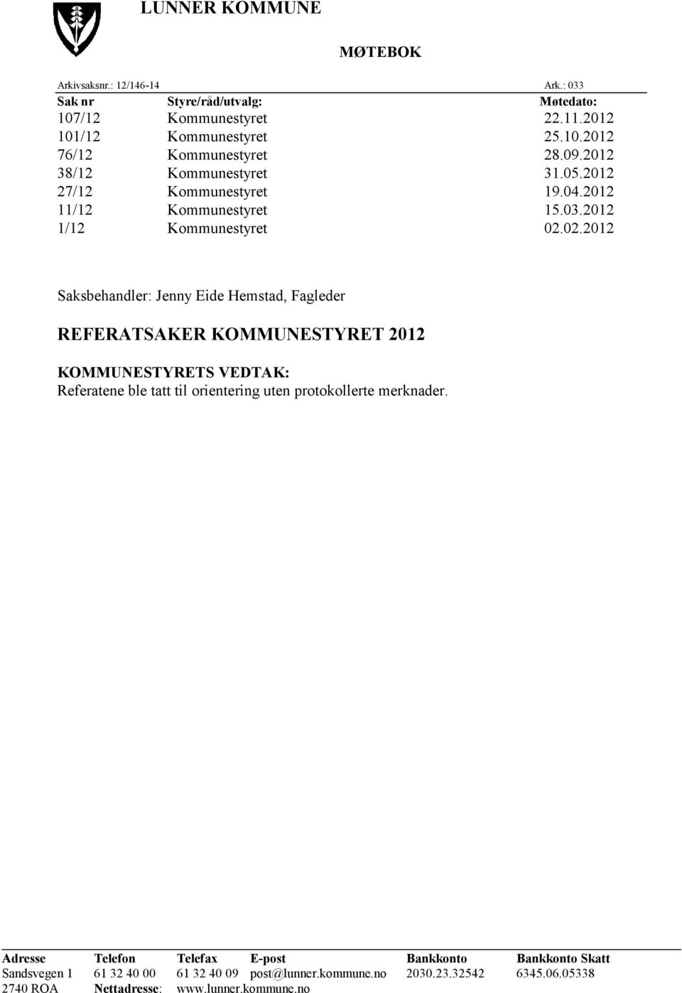 02.2012 Saksbehandler: Jenny Eide Hemstad, Fagleder REFERATSAKER KOMMUNESTYRET 2012 KOMMUNESTYRETS VEDTAK: Referatene ble tatt til orientering uten protokollerte