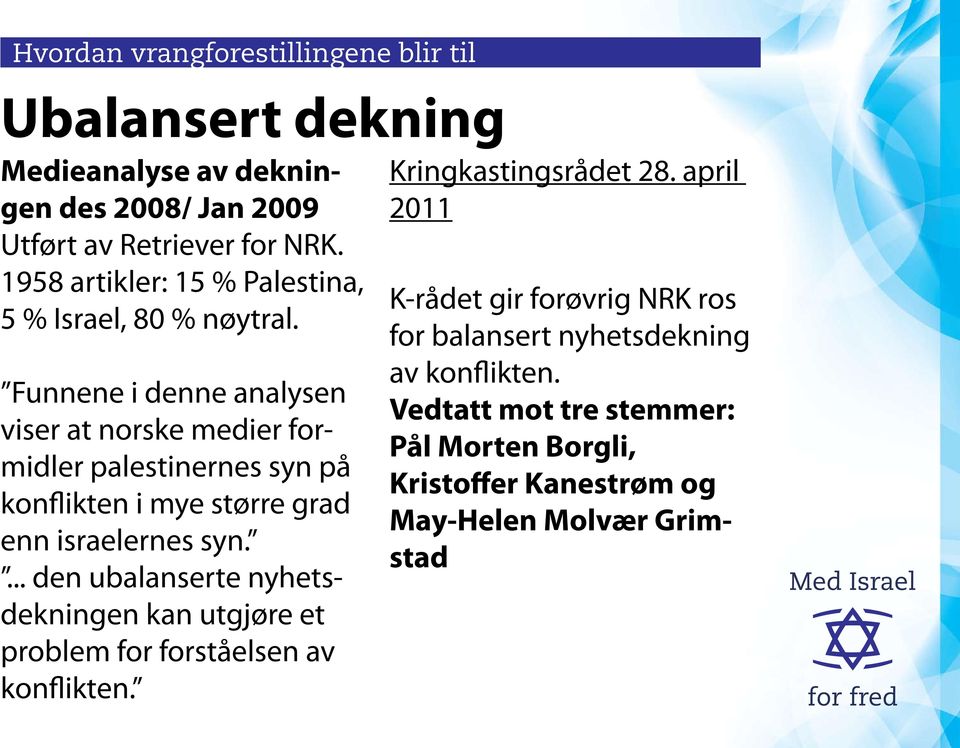 Funnene i denne analysen viser at norske medier formidler palestinernes syn på konflikten i mye større grad enn israelernes syn.