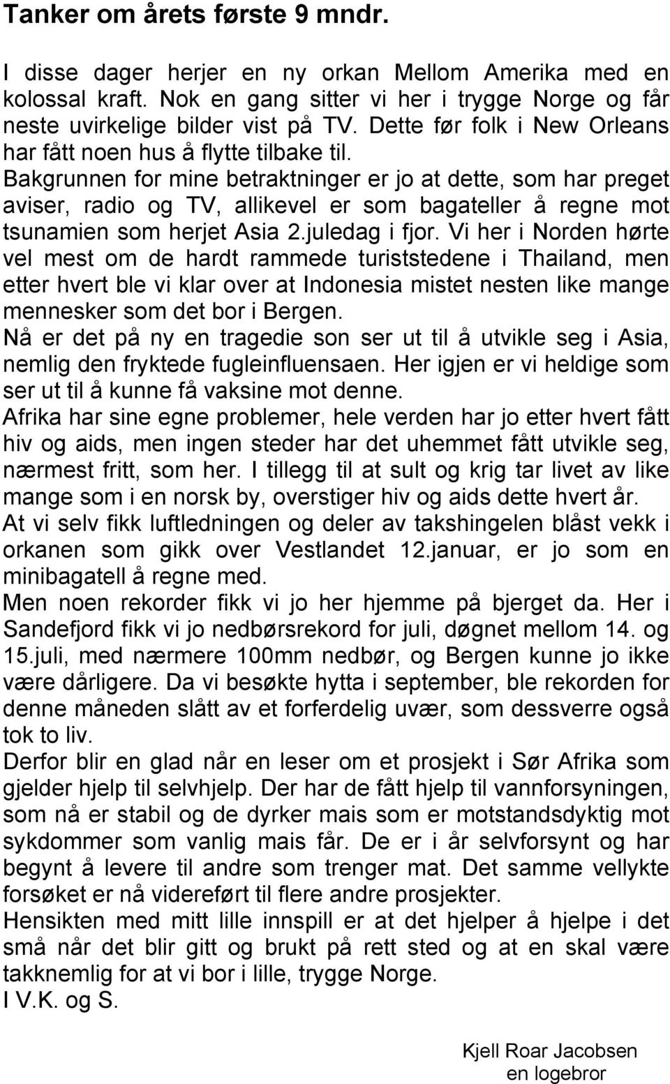 Bakgrunnen for mine betraktninger er jo at dette, som har preget aviser, radio og TV, allikevel er som bagateller å regne mot tsunamien som herjet Asia 2.juledag i fjor.