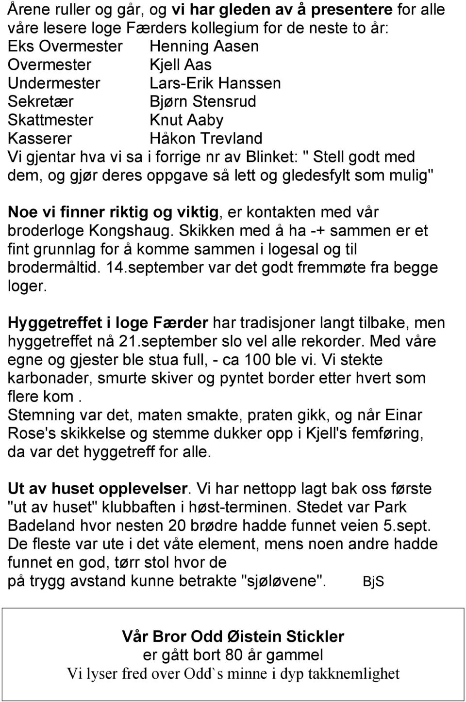 finner riktig og viktig, er kontakten med vår broderloge Kongshaug. Skikken med å ha -+ sammen er et fint grunnlag for å komme sammen i logesal og til brodermåltid. 14.