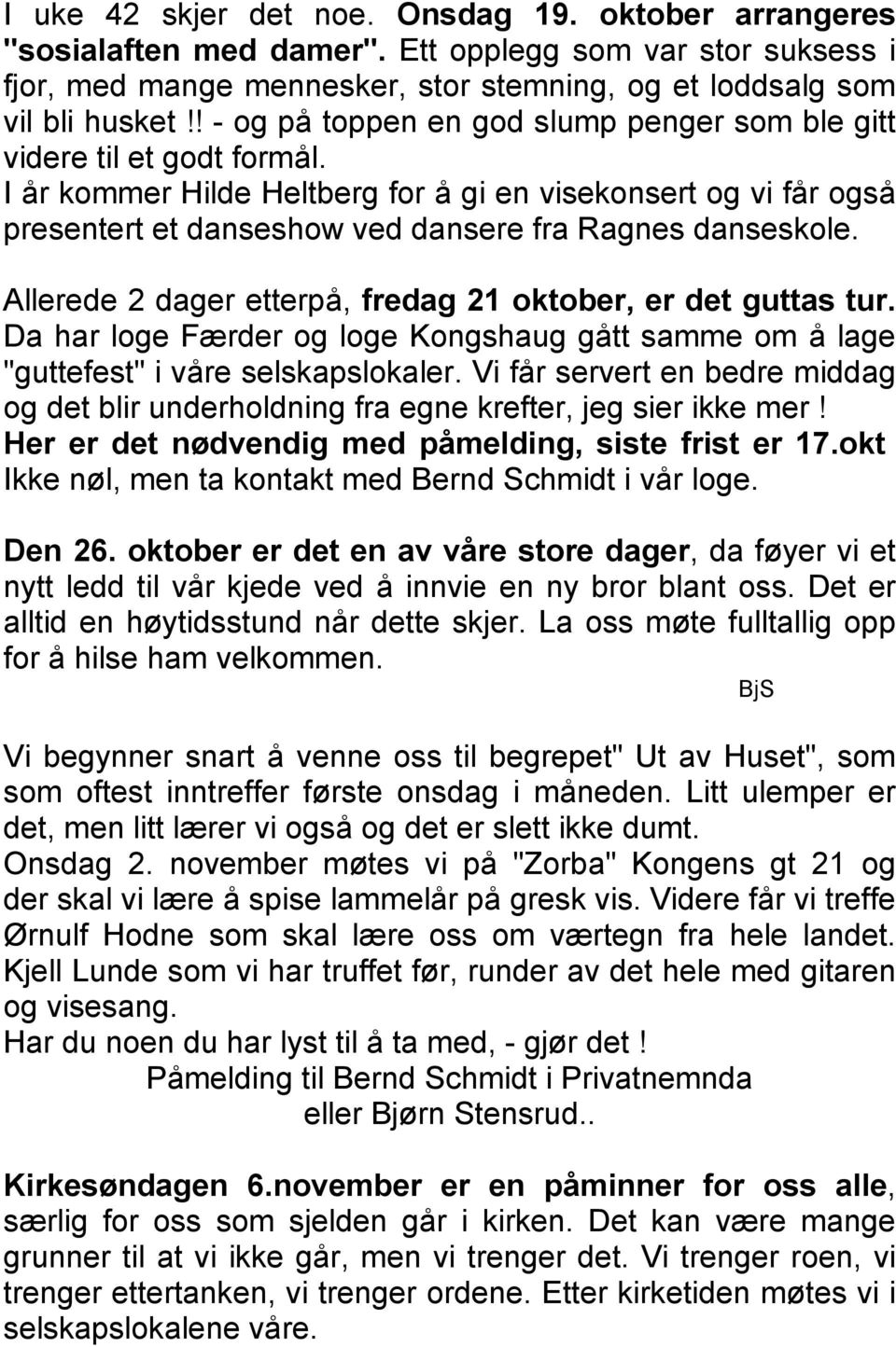 I år kommer Hilde Heltberg for å gi en visekonsert og vi får også presentert et danseshow ved dansere fra Ragnes danseskole. Allerede 2 dager etterpå, fredag 21 oktober, er det guttas tur.