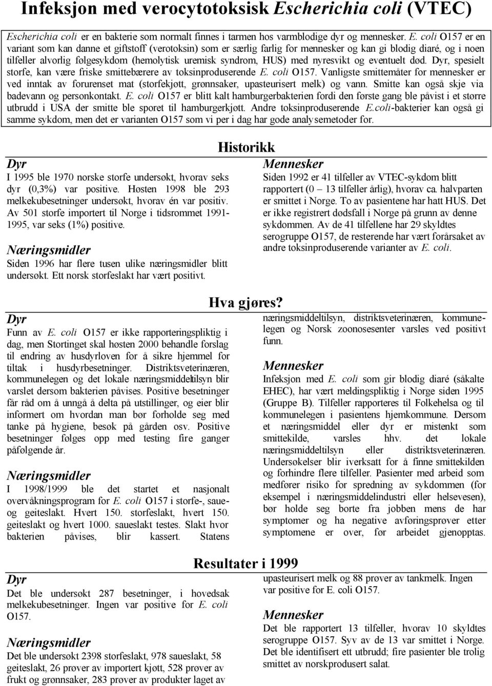 cherichia coli er en bakterie som normalt finnes i tarmen hos varmblodige dyr og mennesker. E.