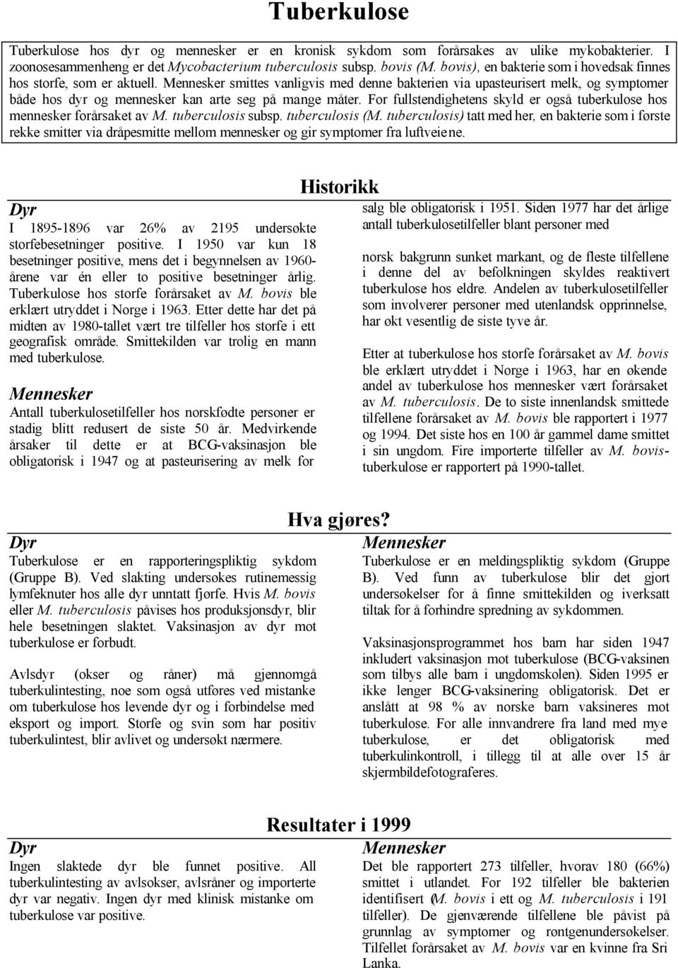 For fullstendighetens skyld er også tuberkulose hos mennesker forårsaket av M. tuberculosis subsp. tuberculosis (M.