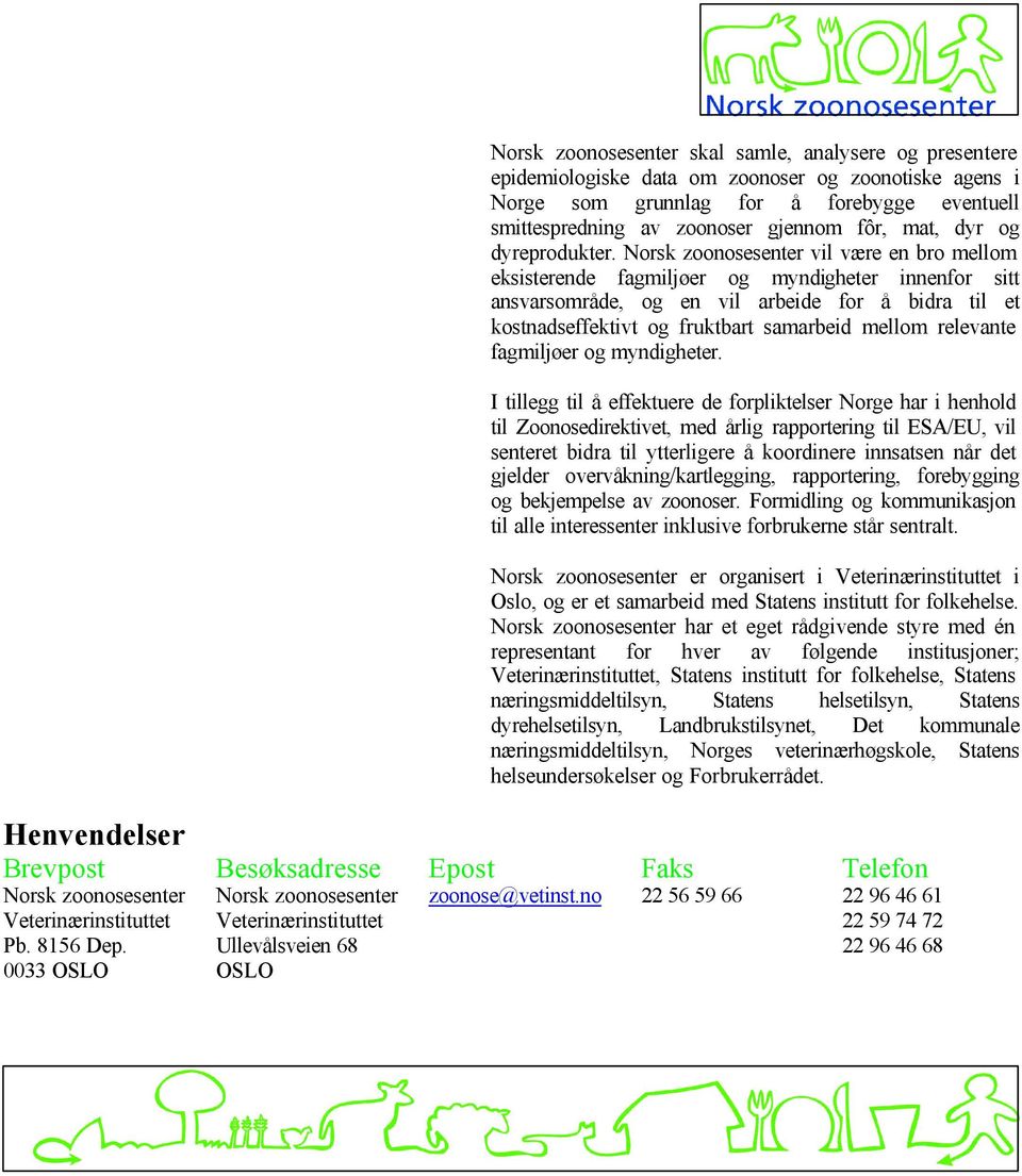 Norsk zoonosesenter vil være en bro mellom eksisterende fagmiljøer og myndigheter innenfor sitt ansvarsområde, og en vil arbeide for å bidra til et kostnadseffektivt og fruktbart samarbeid mellom
