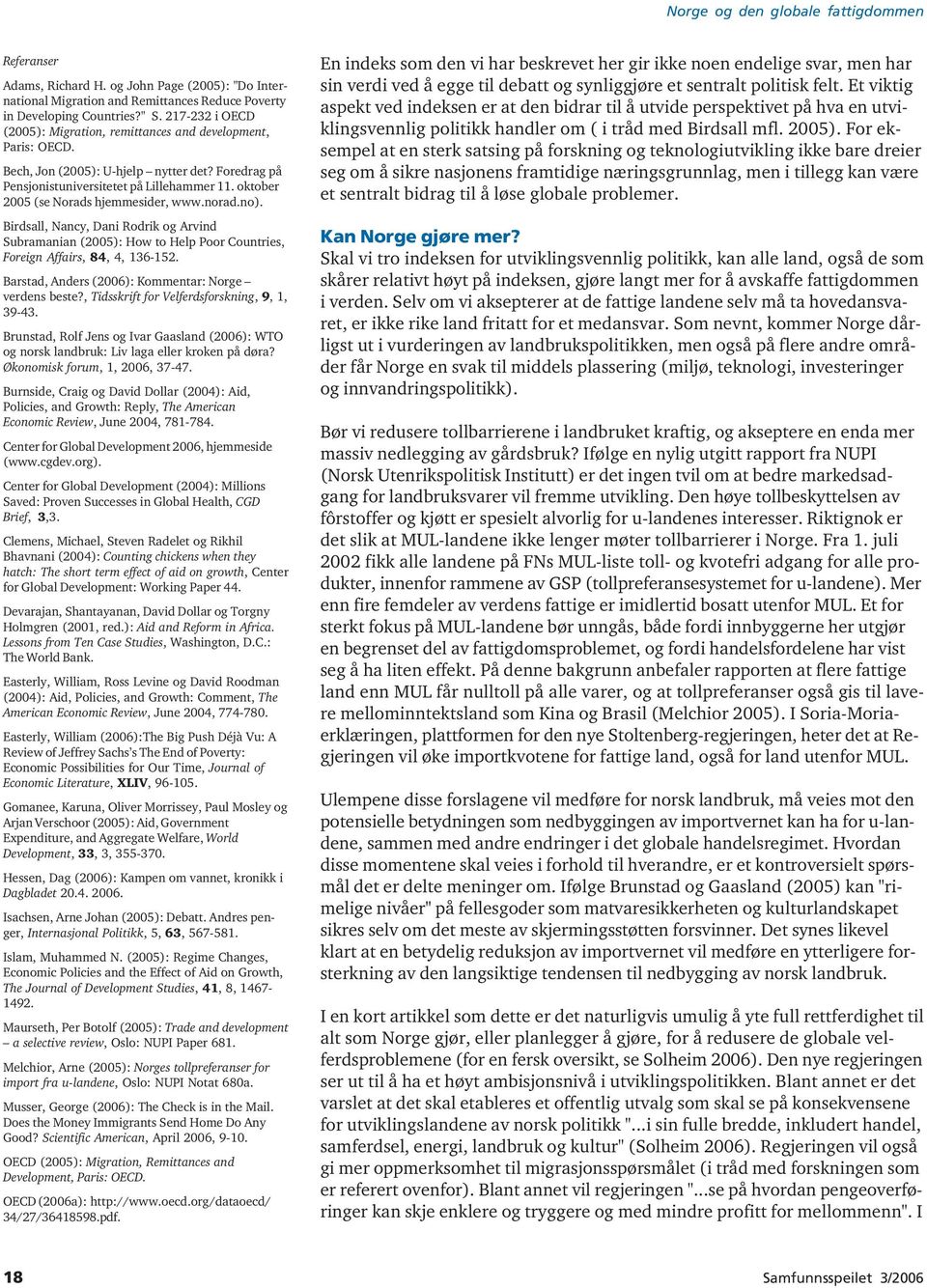 oktober 2005 (se Norads hjemmesider, www.norad.no). Birdsall, Nancy, Dani Rodrik og Arvind Subramanian (2005): How to Help Poor Countries, Foreign Affairs, 84, 4, 36-52.