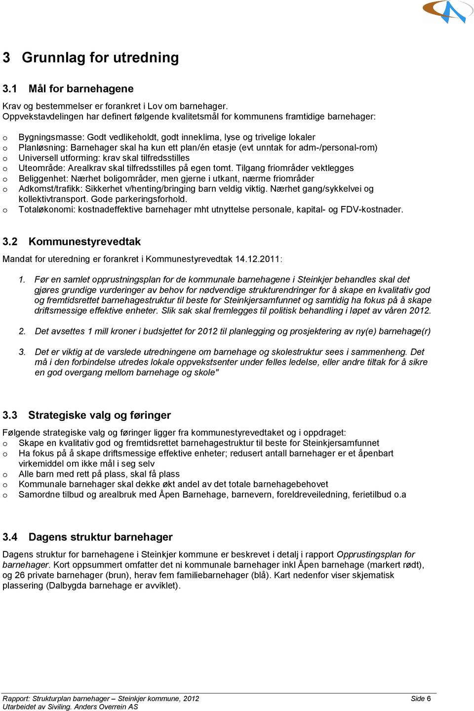 ha kun ett plan/én etasje (evt unntak for adm-/personal-rom) o Universell utforming: krav skal tilfredsstilles o Uteområde: Arealkrav skal tilfredsstilles på egen tomt.