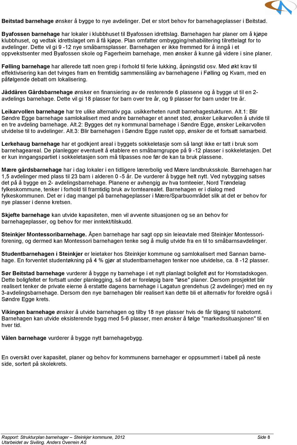 Barnehagen er ikke fremmed for å inngå i et oppvekstsenter med Byafossen skole og Fagerheim barnehage, men ønsker å kunne gå videre i sine planer.