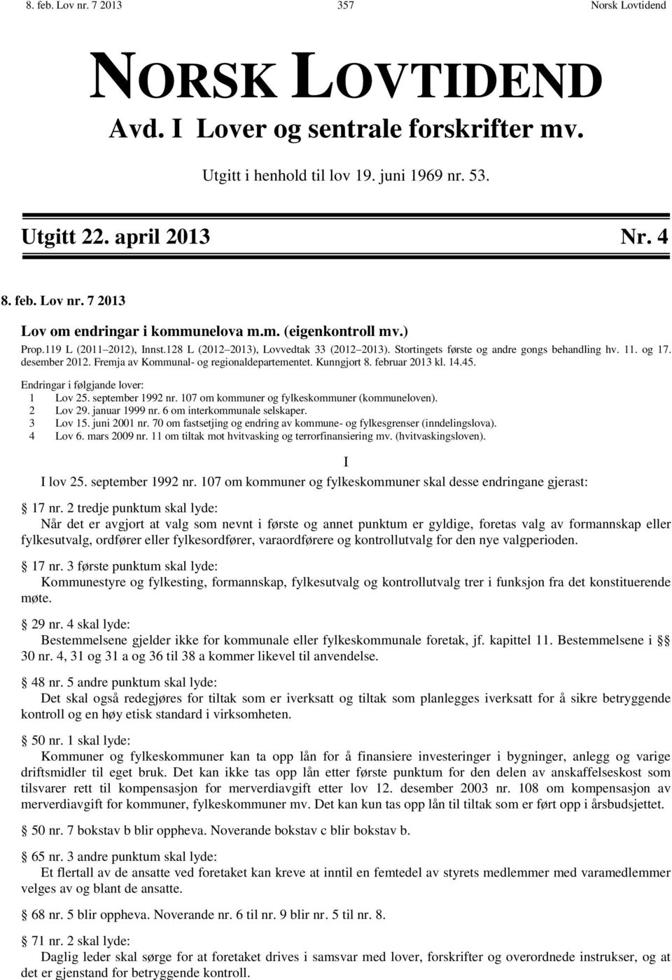 Fremja av Kommunal- og regionaldepartementet. Kunngjort 8. februar 2013 kl. 14.45. Endringar i følgjande lover: 1 Lov 25. september 1992 nr. 107 om kommuner og fylkeskommuner (kommuneloven). 2 Lov 29.