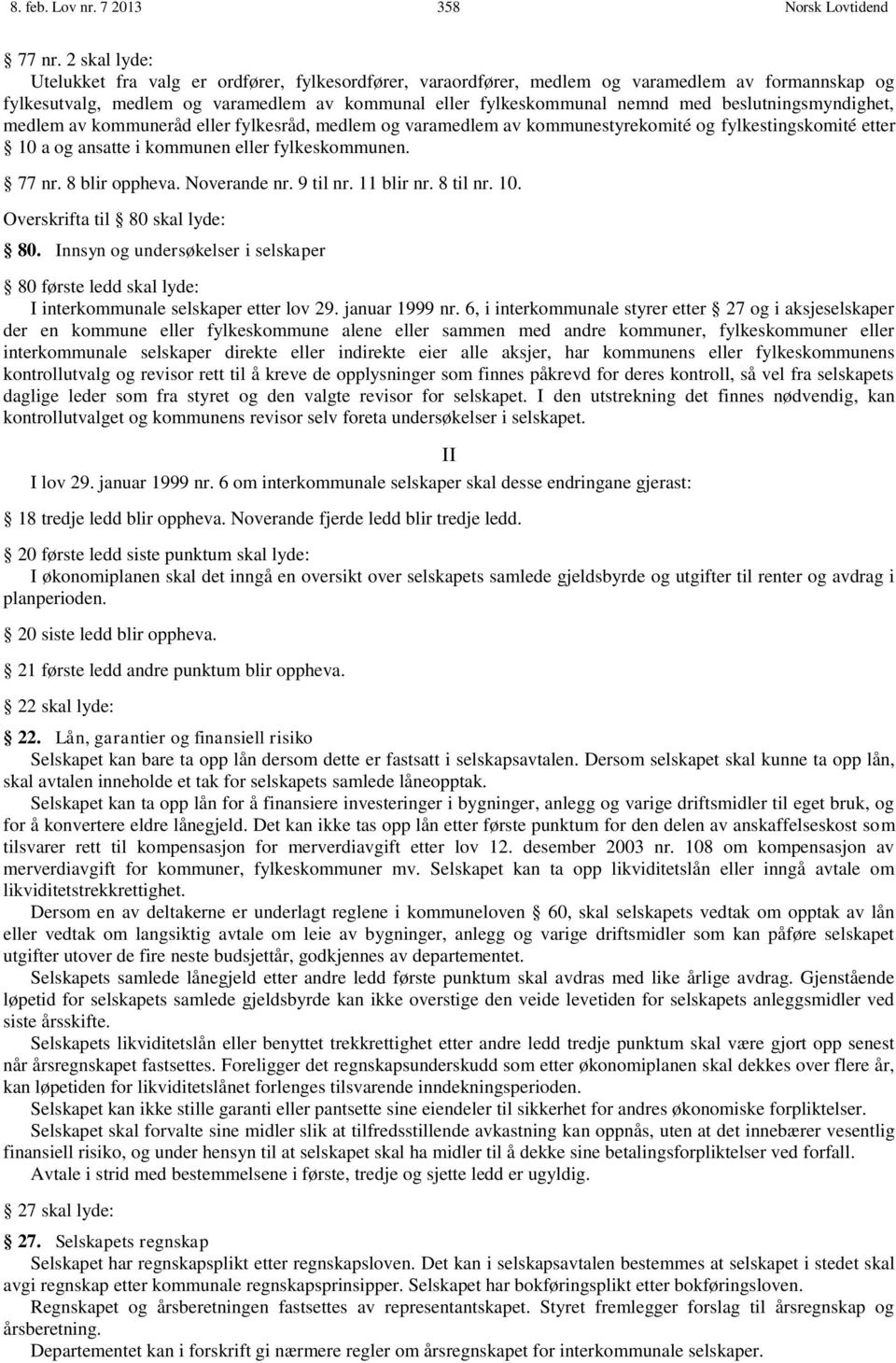 beslutningsmyndighet, medlem av kommuneråd eller fylkesråd, medlem og varamedlem av kommunestyrekomité og fylkestingskomité etter 10 a og ansatte i kommunen eller fylkeskommunen. 77 nr.