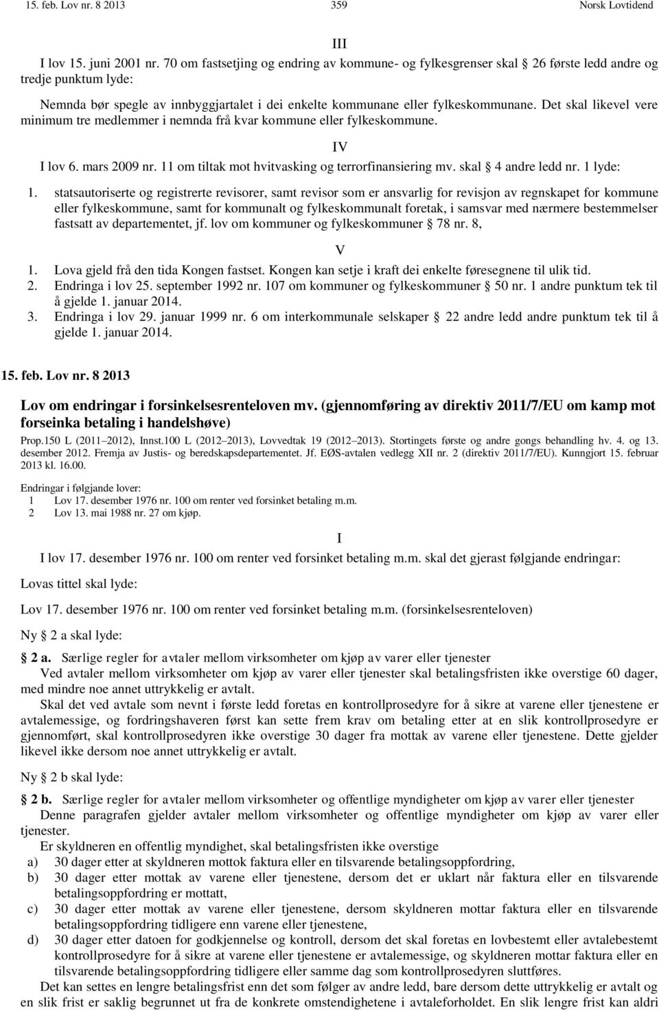 Det skal likevel vere minimum tre medlemmer i nemnda frå kvar kommune eller fylkeskommune. IV I lov 6. mars 2009 nr. 11 om tiltak mot hvitvasking og terrorfinansiering mv. skal 4 andre ledd nr.