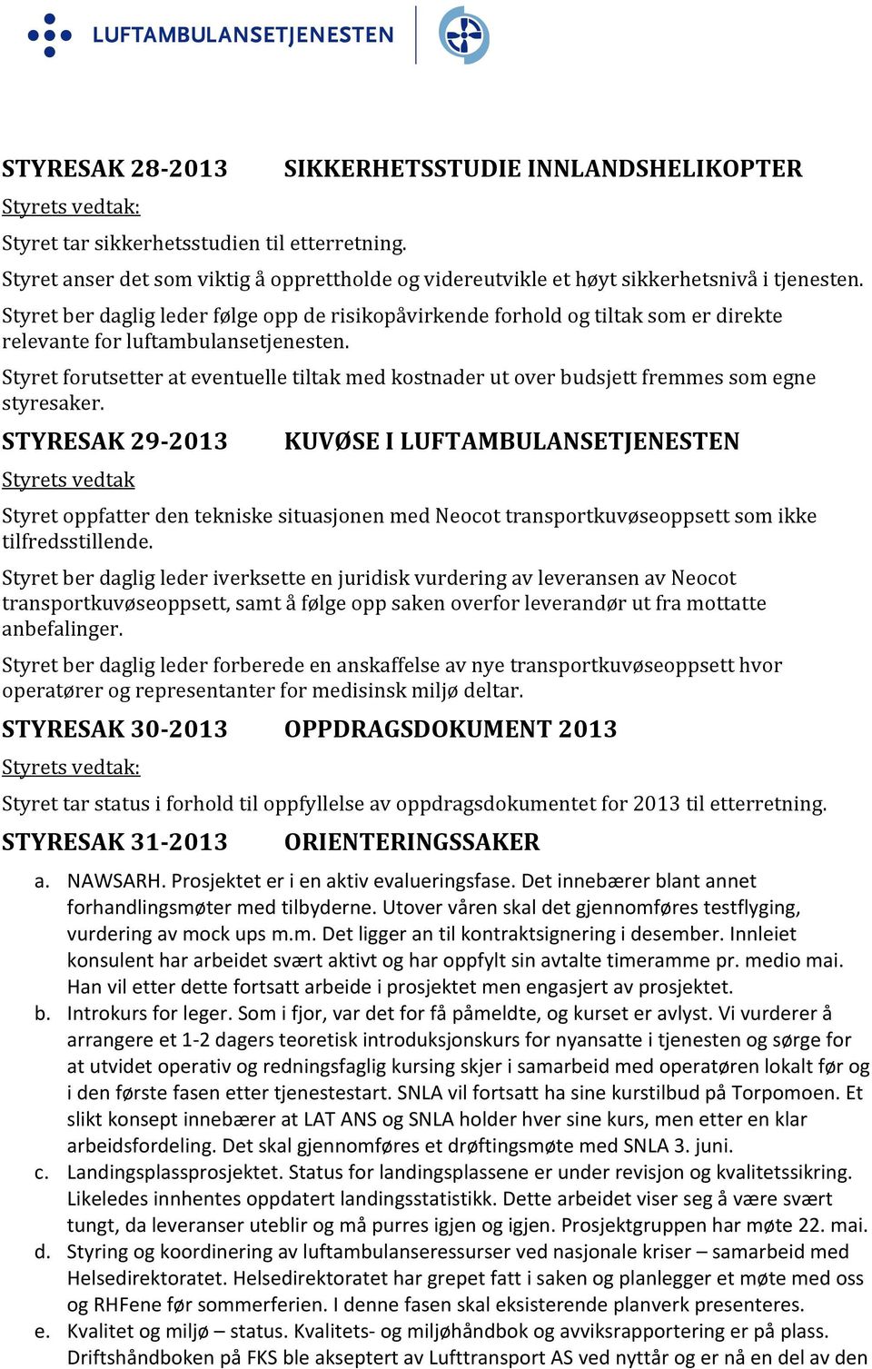 Styret forutsetter at eventuelle tiltak med kostnader ut over budsjett fremmes som egne styresaker.