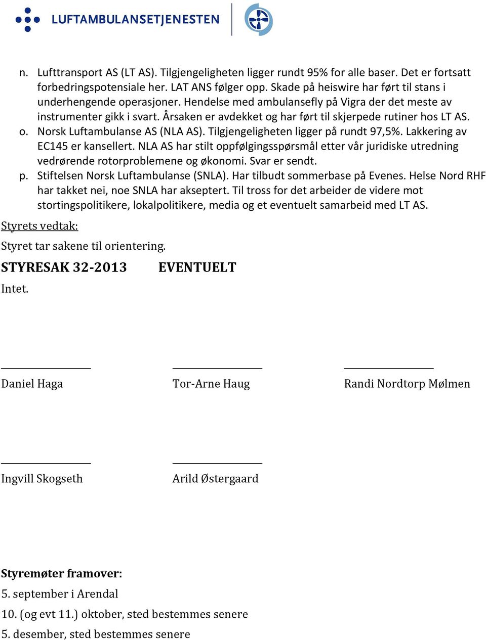 Årsaken er avdekket og har ført til skjerpede rutiner hos LT AS. o. Norsk Luftambulanse AS (NLA AS). Tilgjengeligheten ligger på rundt 97,5%. Lakkering av EC145 er kansellert.