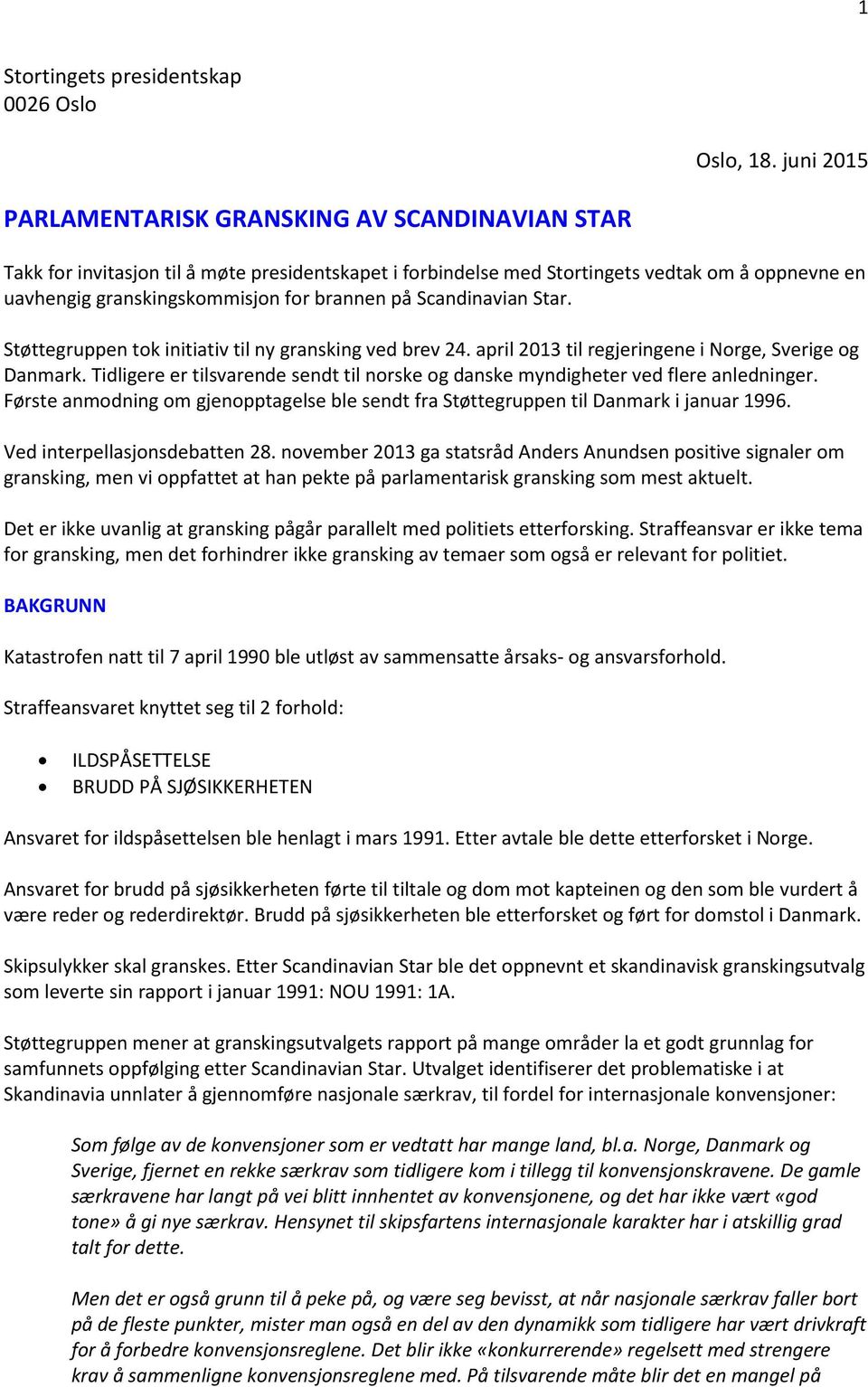 på Scandinavian Star. Støttegruppen tok initiativ til ny gransking ved brev 24. april 2013 til regjeringene i Norge, Sverige og Danmark.