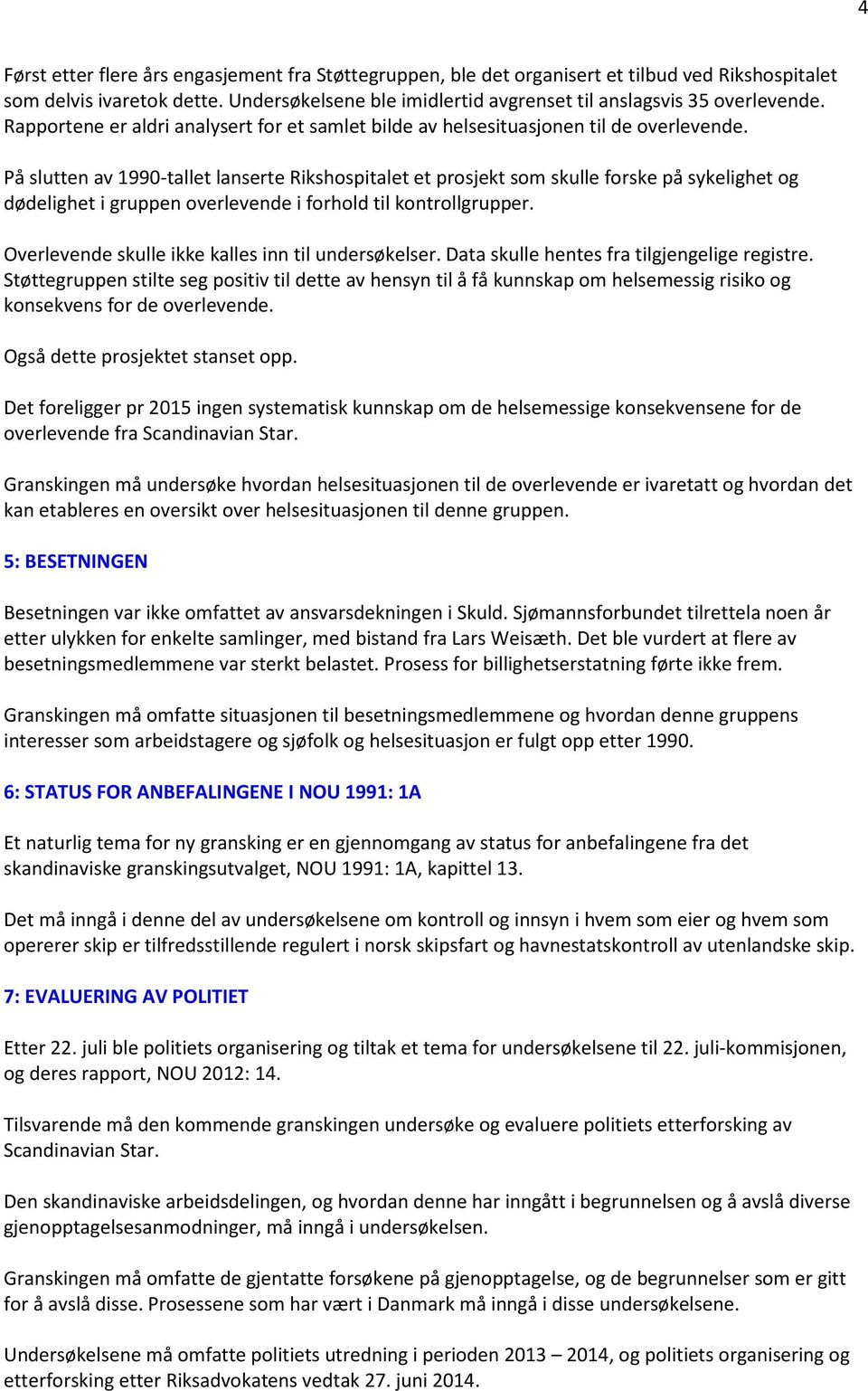 På slutten av 1990-tallet lanserte Rikshospitalet et prosjekt som skulle forske på sykelighet og dødelighet i gruppen overlevende i forhold til kontrollgrupper.