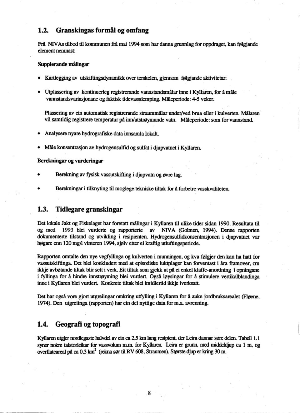 Utplassering av kontinuerleg registrerande vannstandsmålar inne i Kyllaren, for å måle vannstandsvariasjonane og faktisk tidevassdemping. Måleperiode: 4-5 veker.