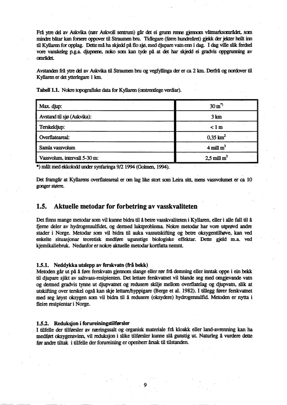 Avstanden frå ytre del av Askvika til Straumen bru og vegfyllinga der er ca 2 km. Derfrå og nordover til Kyllaren er det ytterlegare 1 km. Tabell 1.1. Nokre topografiske data for Kyllaren (omtrentlege verdiar).