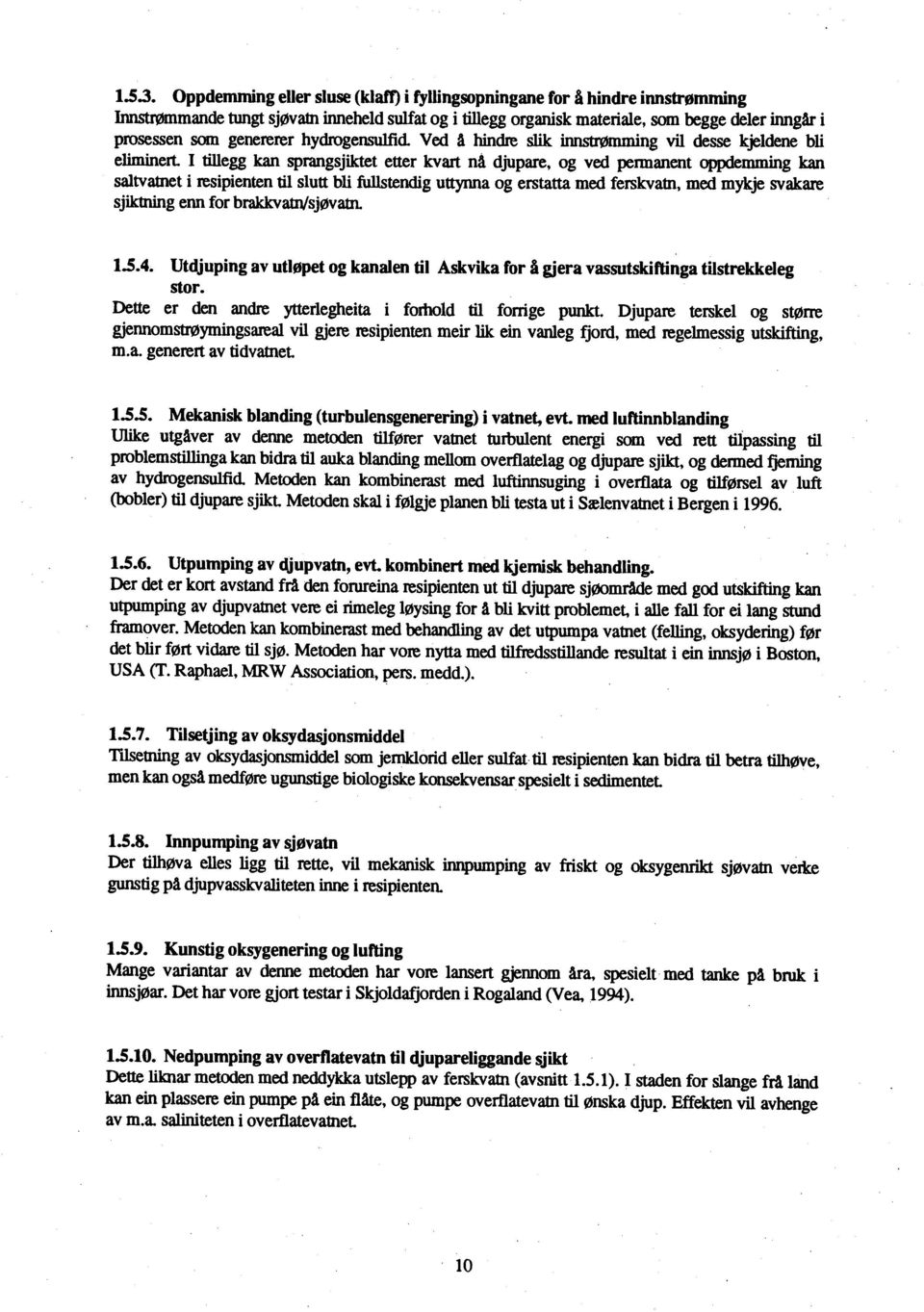 Ved å hindre slik innstrømming vil desse kjeldene bli eliminert I tillegg kan sprangsjiktet etter kvart nå djupare, og ved permanent oppdemming kan saltvatnet i resipienten til slutt bli fullstendig