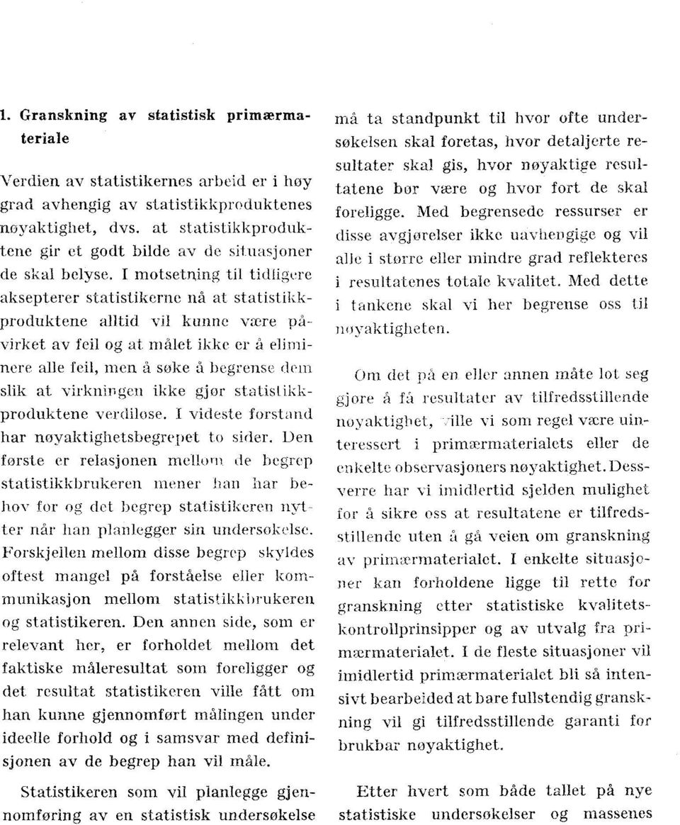 I motsetning til tidligere aksepterer statistikerne nå at statistikkproduktene alltid vil kunne være påvirket av feil og at målet ikke er å eliminere alle feil, men å søke å begrense dem slik at