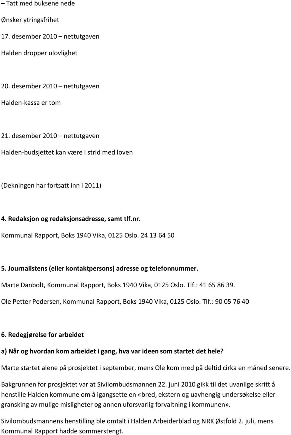 24 13 64 50 5. Journalistens (eller kontaktpersons) adresse og telefonnummer. Marte Danbolt, Kommunal Rapport, Boks 1940 Vika, 0125 Oslo. Tlf.: 41 65 86 39.