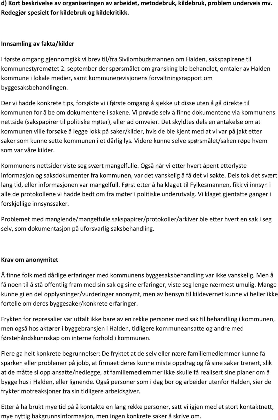 september der spørsmålet om gransking ble behandlet, omtaler av Halden kommune i lokale medier, samt kommunerevisjonens forvaltningsrapport om byggesaksbehandlingen.