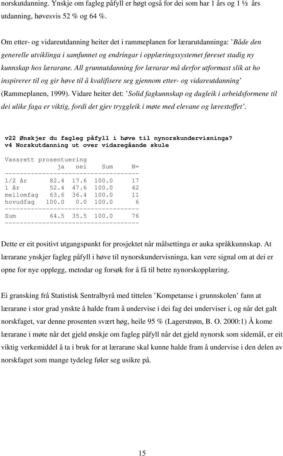 All grunnutdanning for lærarar må derfor utformast slik at ho inspirerer til og gir høve til å kvalifisere seg gjennom etter- og vidareutdanning (Rammeplanen, 1999).