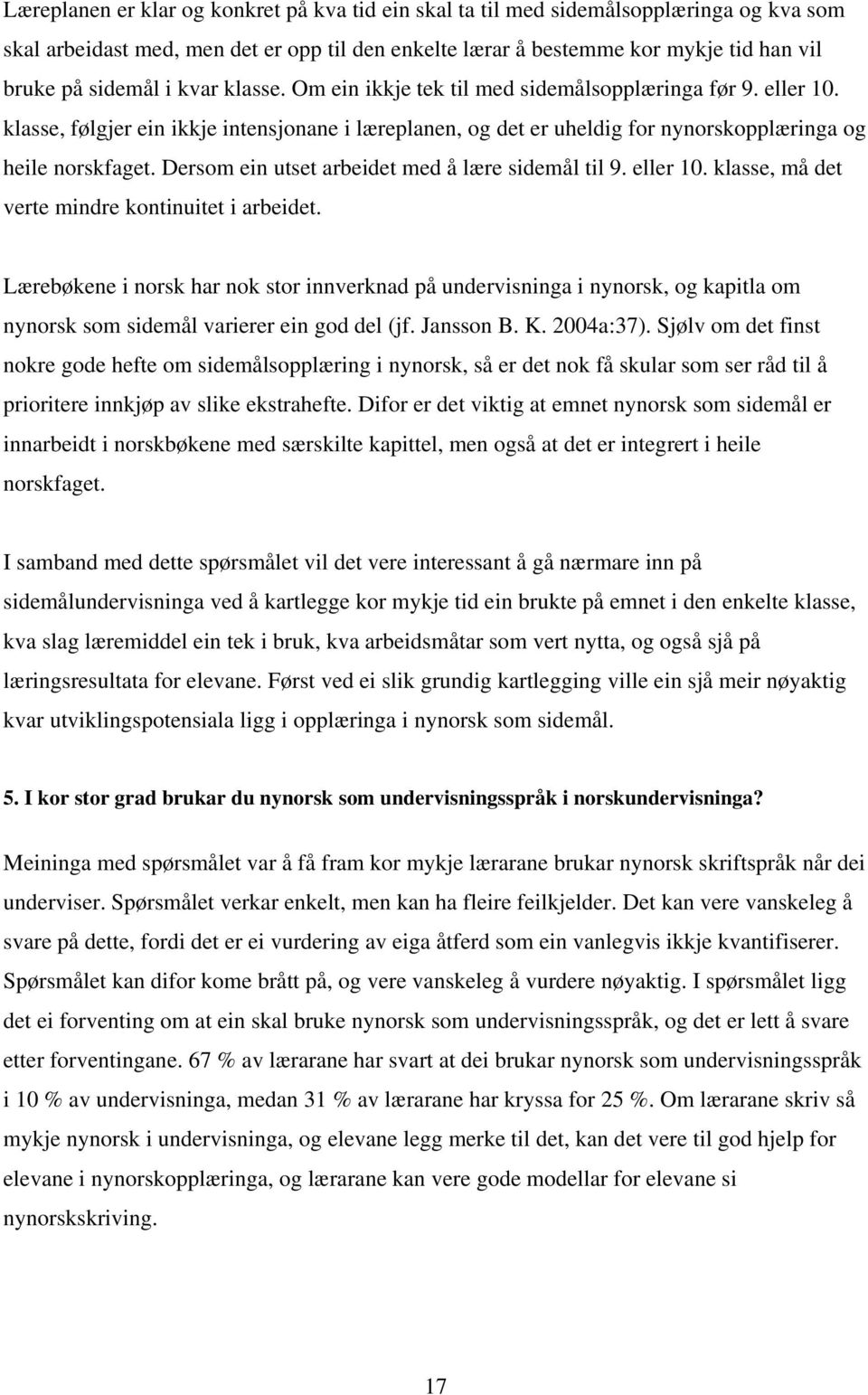 Dersom ein utset arbeidet med å lære sidemål til 9. eller 10. klasse, må det verte mindre kontinuitet i arbeidet.