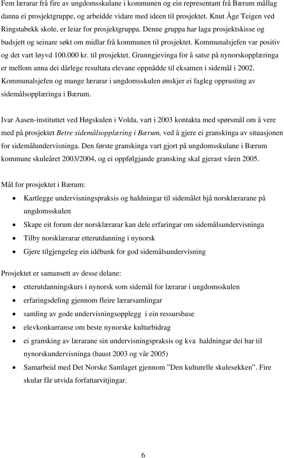 Kommunalsjefen var positiv og det vart løyvd 100.000 kr. til prosjektet.