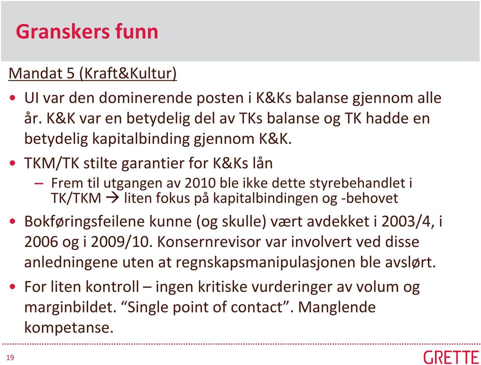 TKM/TK stilte garantier for K&Ks lån Frem til utgangen av 2010 ble ikke dette styrebehandlet i TK/TKM liten fokus på kapitalbindingen og -behovet