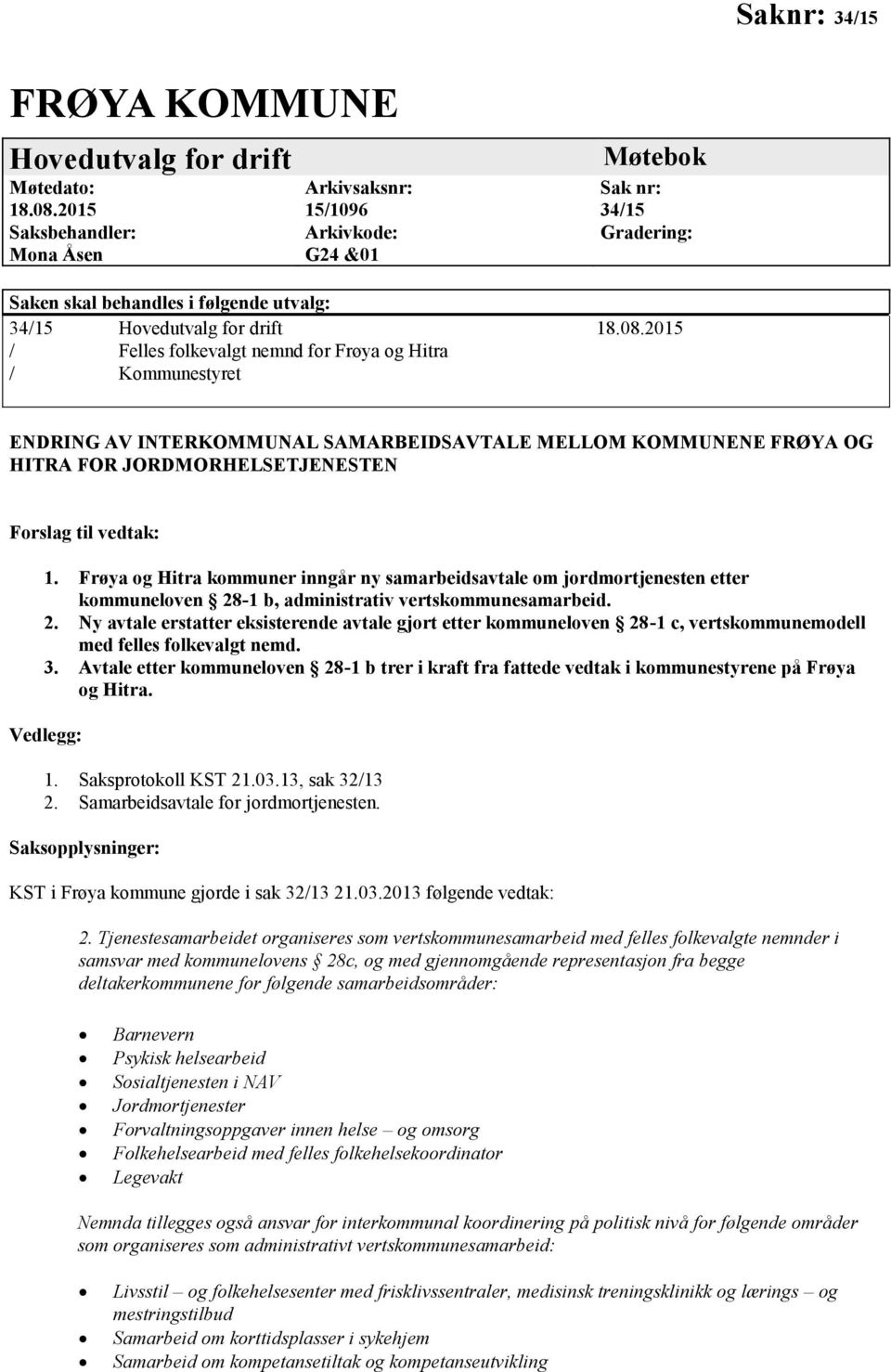 -1 b, administrativ vertskommunesamarbeid. 2. Ny avtale erstatter eksisterende avtale gjort etter kommuneloven 28-1 c, vertskommunemodell med felles folkevalgt nemd. 3.