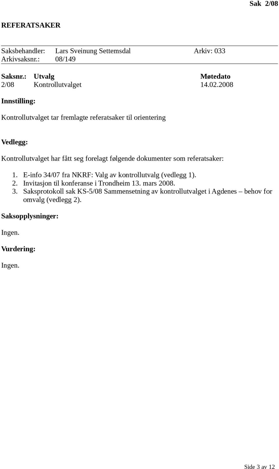 som referatsaker: 1. E-info 34/07 fra NKRF: Valg av kontrollutvalg (vedlegg 1). 2. Invitasjon til konferanse i Trondheim 13.