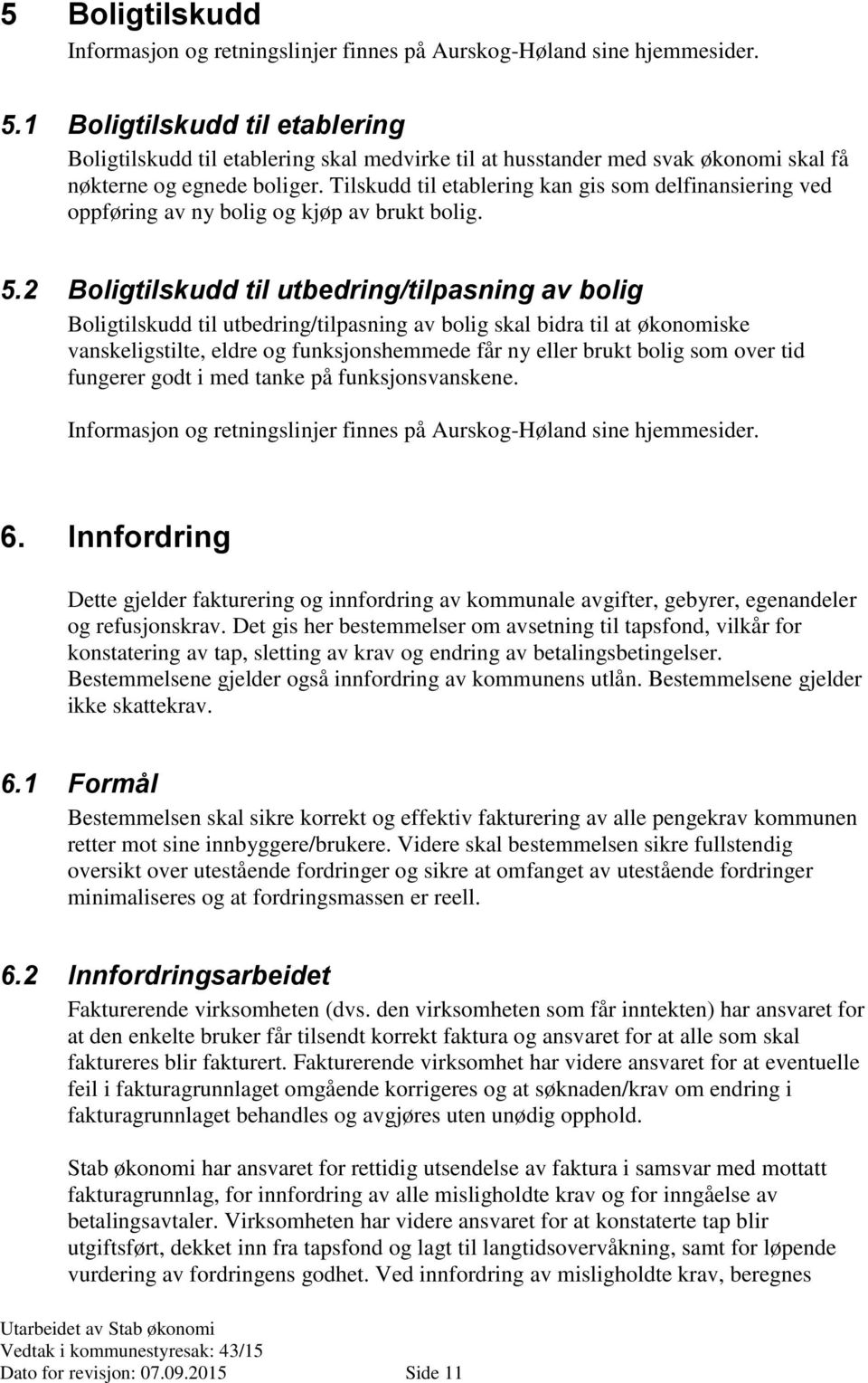 Tilskudd til etablering kan gis som delfinansiering ved oppføring av ny bolig og kjøp av brukt bolig. 5.