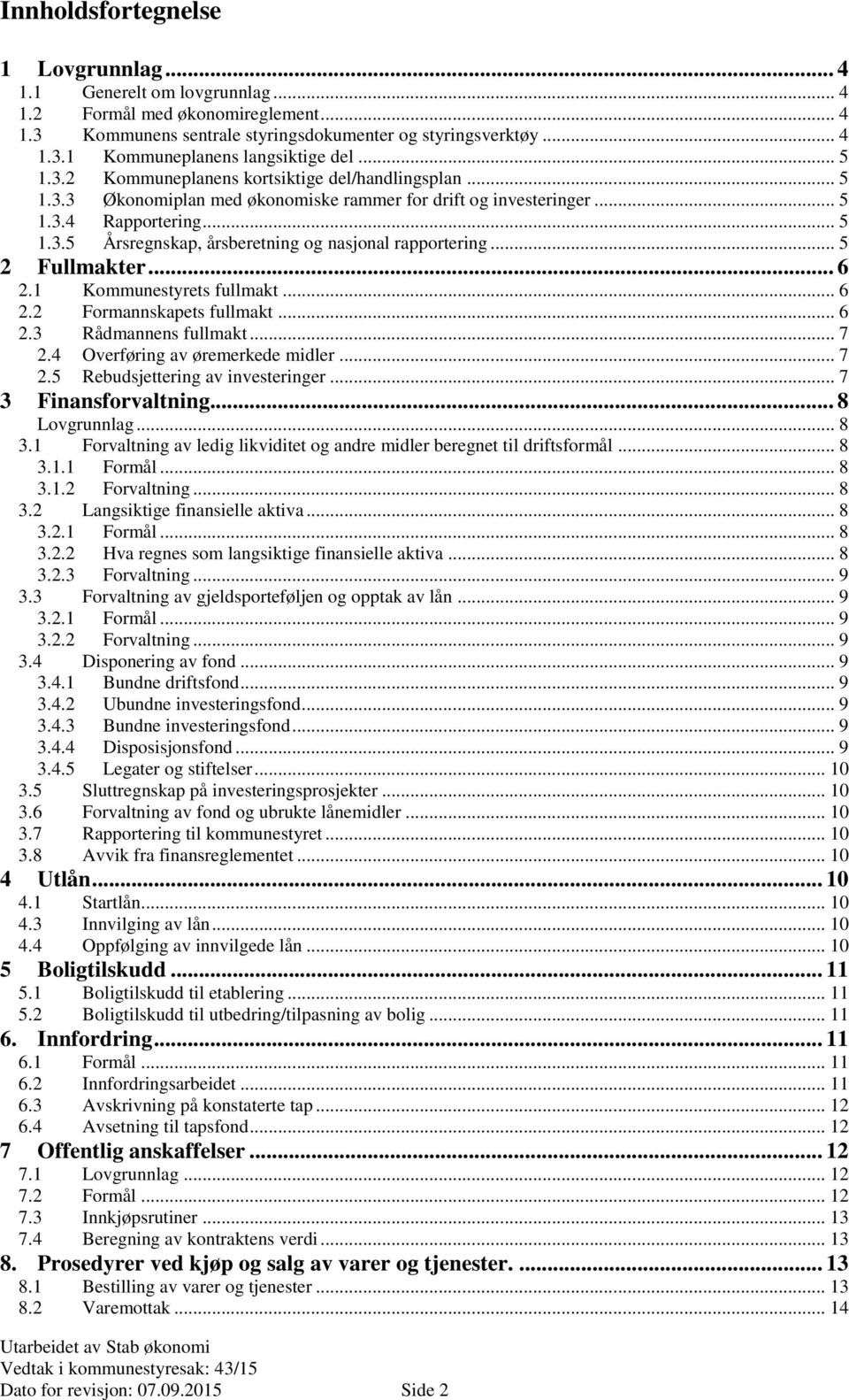 .. 5 2 Fullmakter... 6 2.1 Kommunestyrets fullmakt... 6 2.2 Formannskapets fullmakt... 6 2.3 Rådmannens fullmakt... 7 2.4 Overføring av øremerkede midler... 7 2.5 Rebudsjettering av investeringer.