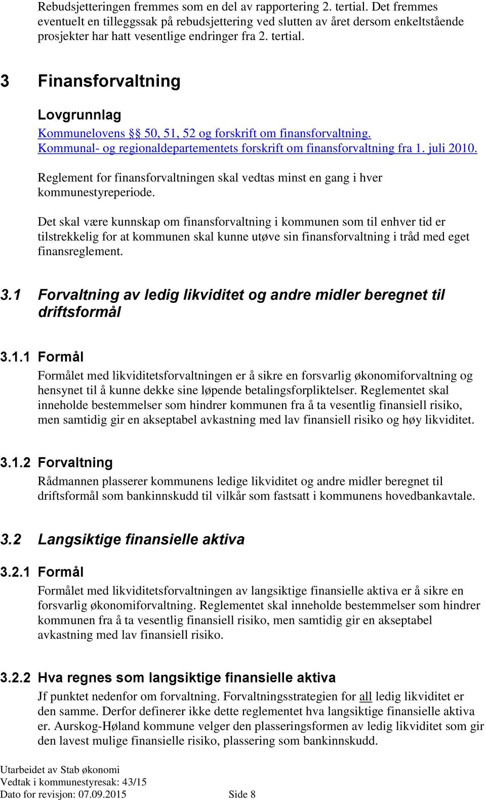 3 Finansforvaltning Lovgrunnlag Kommunelovens 50, 51, 52 og forskrift om finansforvaltning. Kommunal- og regionaldepartementets forskrift om finansforvaltning fra 1. juli 2010.