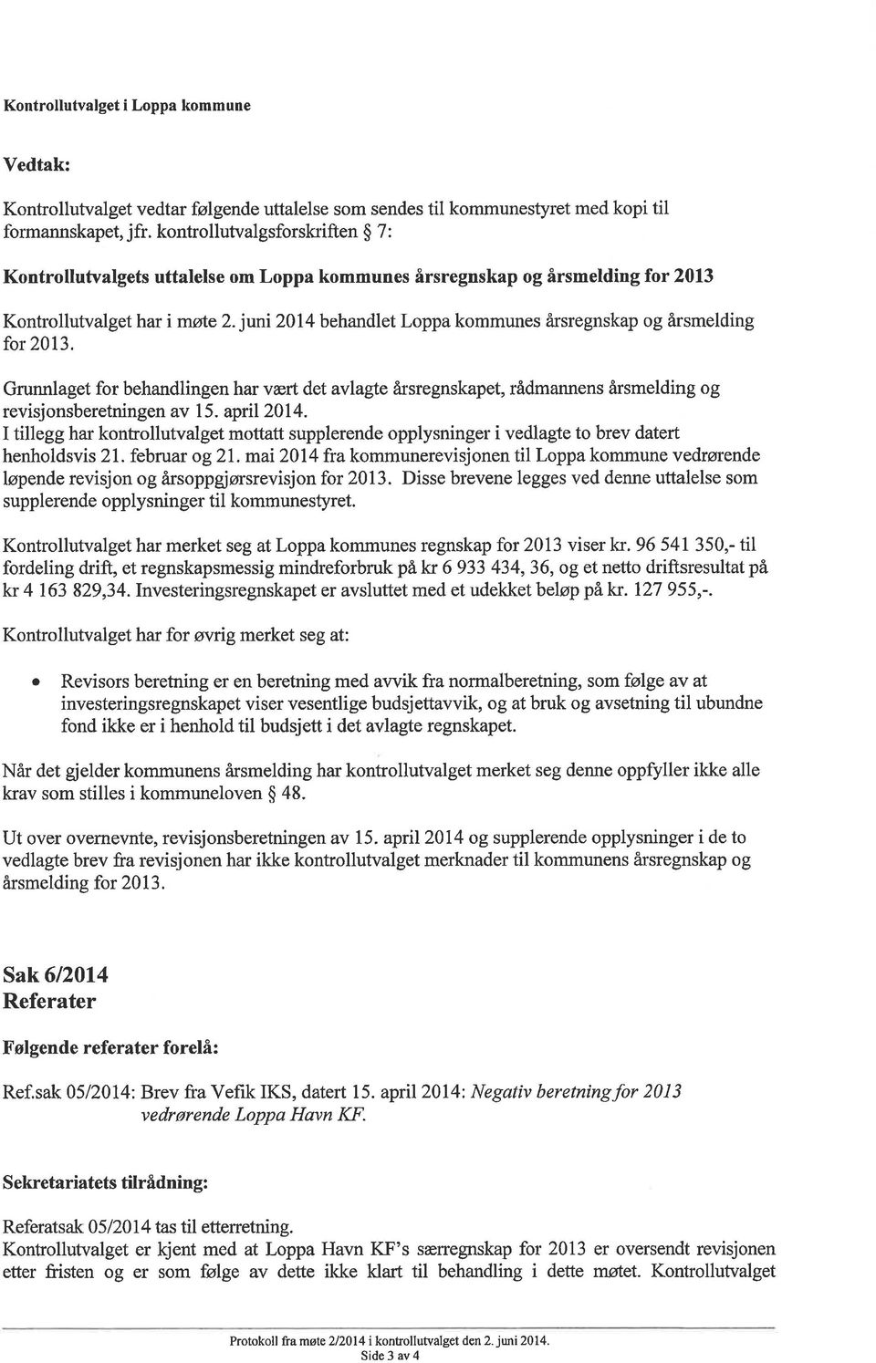 juni 2014 behandlet Loppa kommunes årsregnskap og årsmelding for 2013. Grunnlaget for behandlingen har vært det avlagte årsregnskapet, rådmannens årsmelding og revisjonsberetningen av 1 5. april 2014.