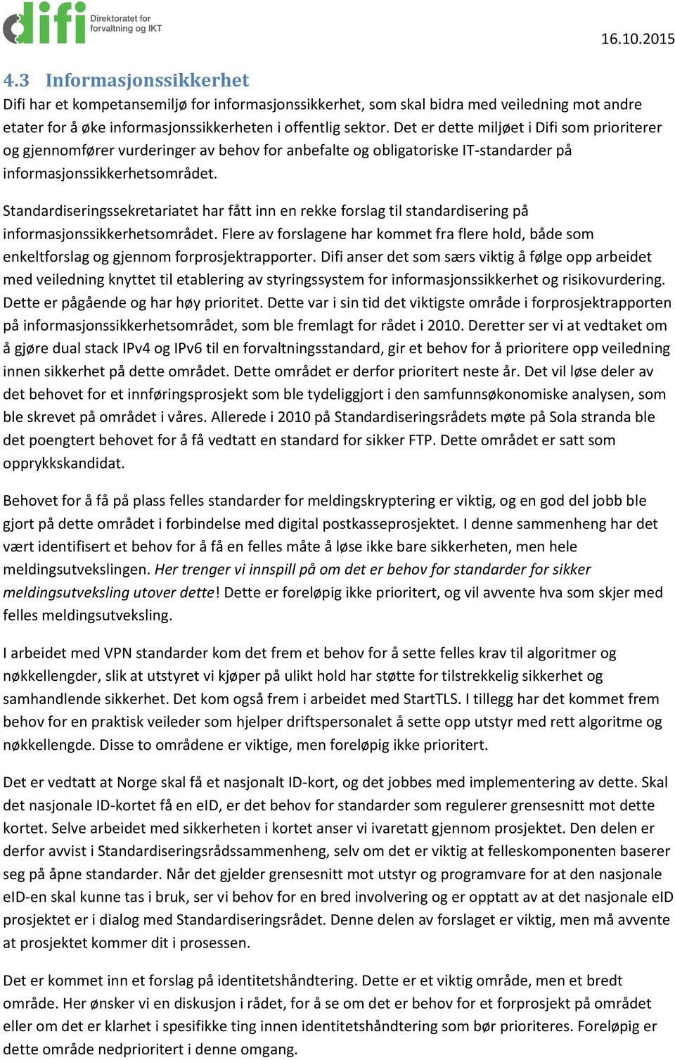 Standardiseringssekretariatet har fått inn en rekke forslag til standardisering på informasjonssikkerhetsområdet.