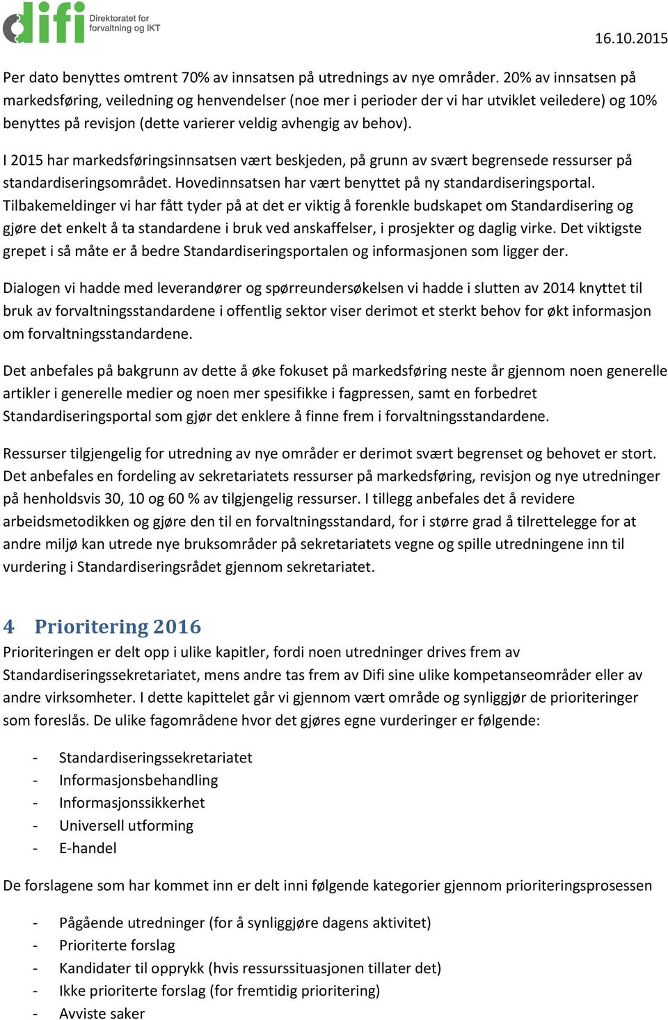 I 2015 har markedsføringsinnsatsen vært beskjeden, på grunn av svært begrensede ressurser på standardiseringsområdet. Hovedinnsatsen har vært benyttet på ny standardiseringsportal.