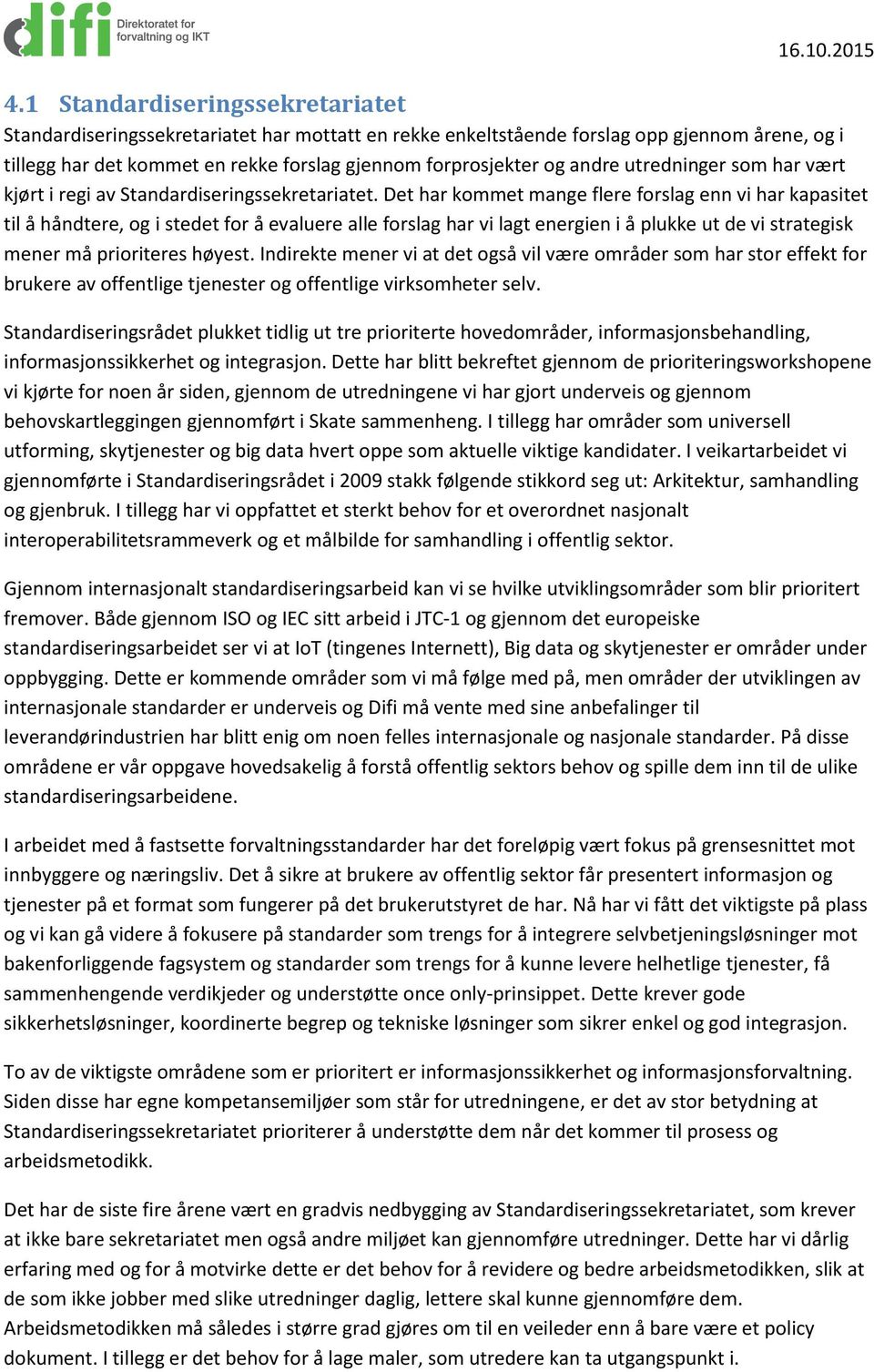 Det har kommet mange flere forslag enn vi har kapasitet til å håndtere, og i stedet for å evaluere alle forslag har vi lagt energien i å plukke ut de vi strategisk mener må prioriteres høyest.