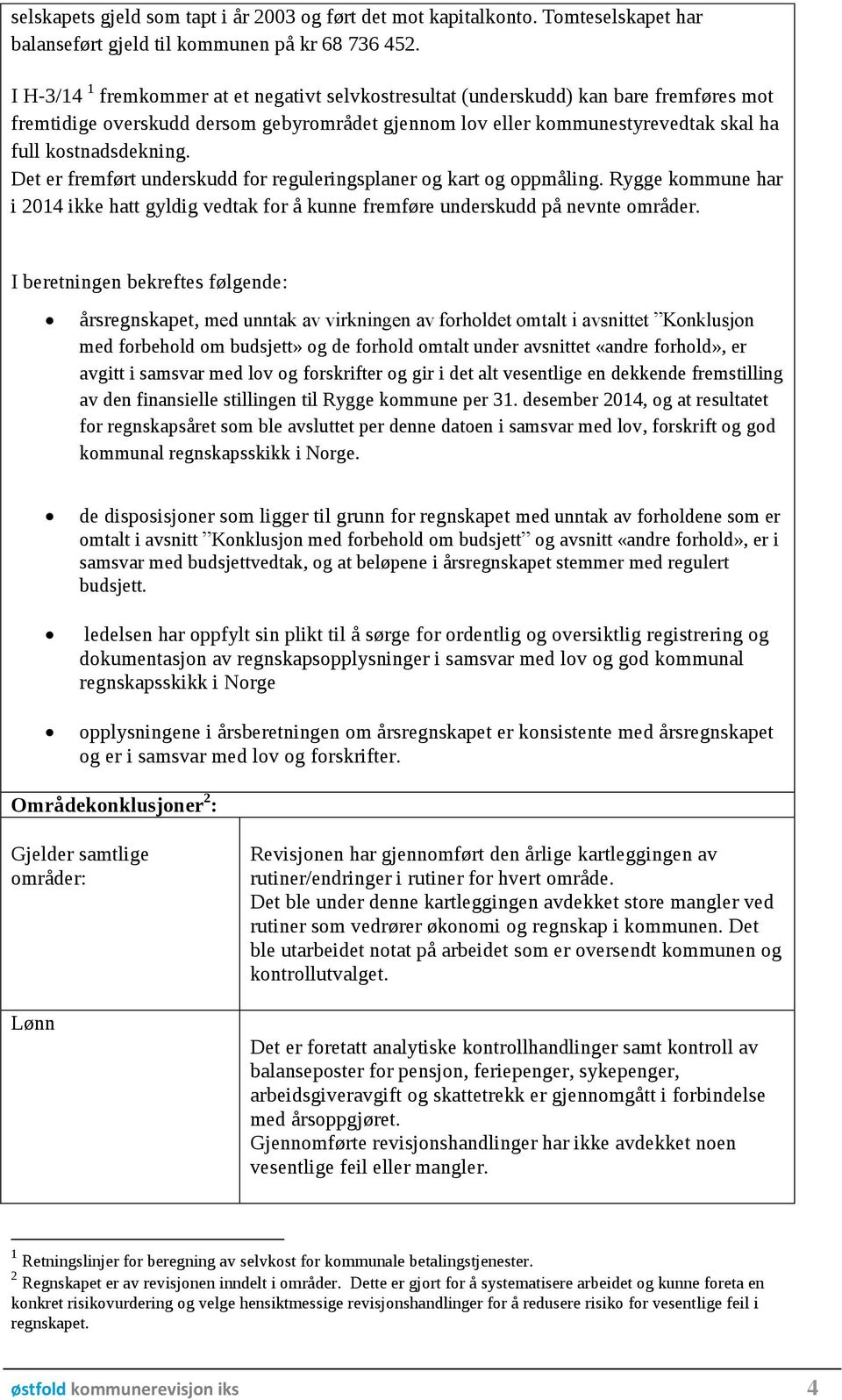 Det er fremført underskudd for reguleringsplaner og kart og oppmåling. Rygge kommune har i 2014 ikke hatt gyldig vedtak for å kunne fremføre underskudd på nevnte områder.