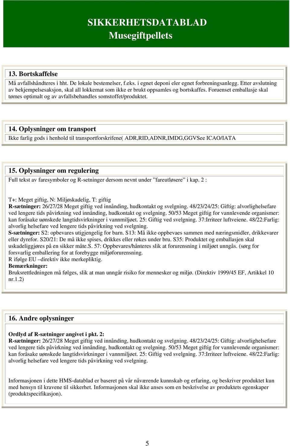 Oplysninger om transport Ikke farlig gods i henhold til transportforskrifene( ADR,RID,ADNR,IMDG,GGVSee ICAO/IATA 15.