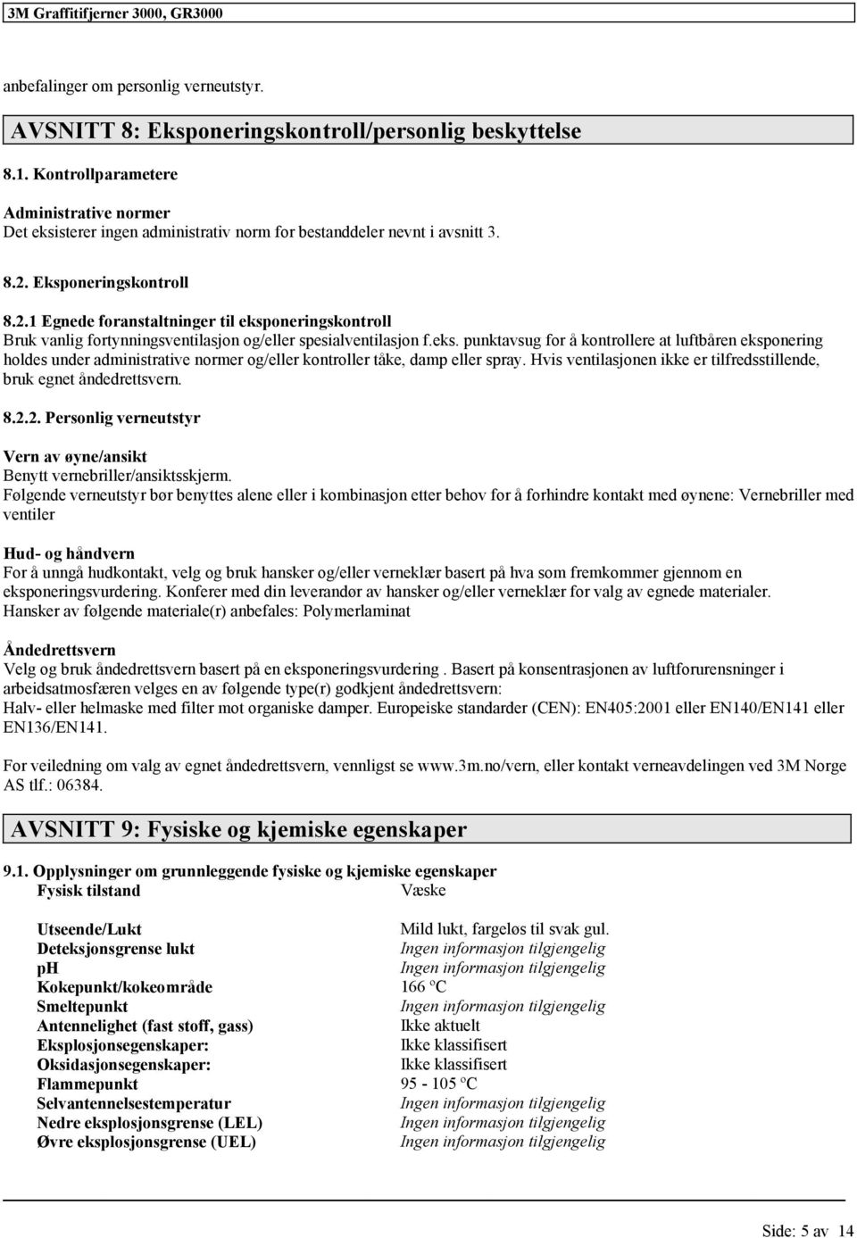 Eksponeringskontroll 8.2.1 Egnede foranstaltninger til eksponeringskontroll Bruk vanlig fortynningsventilasjon og/eller spesialventilasjon f.eks. punktavsug for å kontrollere at luftbåren eksponering holdes under administrative normer og/eller kontroller tåke, damp eller spray.