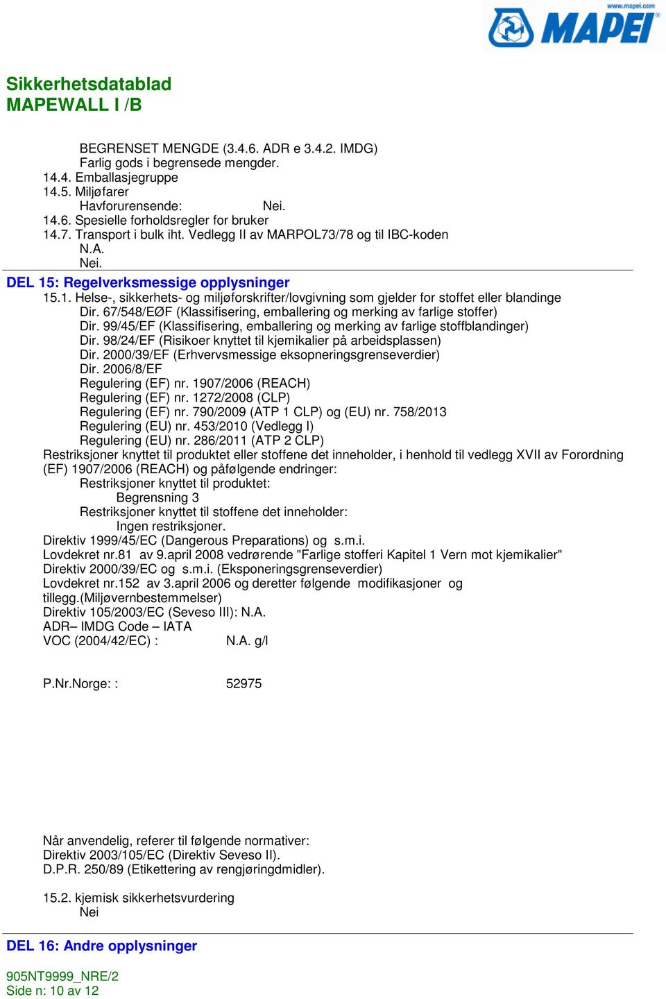 67/548/EØF (Klassifisering, emballering og merking av farlige stoffer) Dir. 99/45/EF (Klassifisering, emballering og merking av farlige stoffblandinger) Dir.