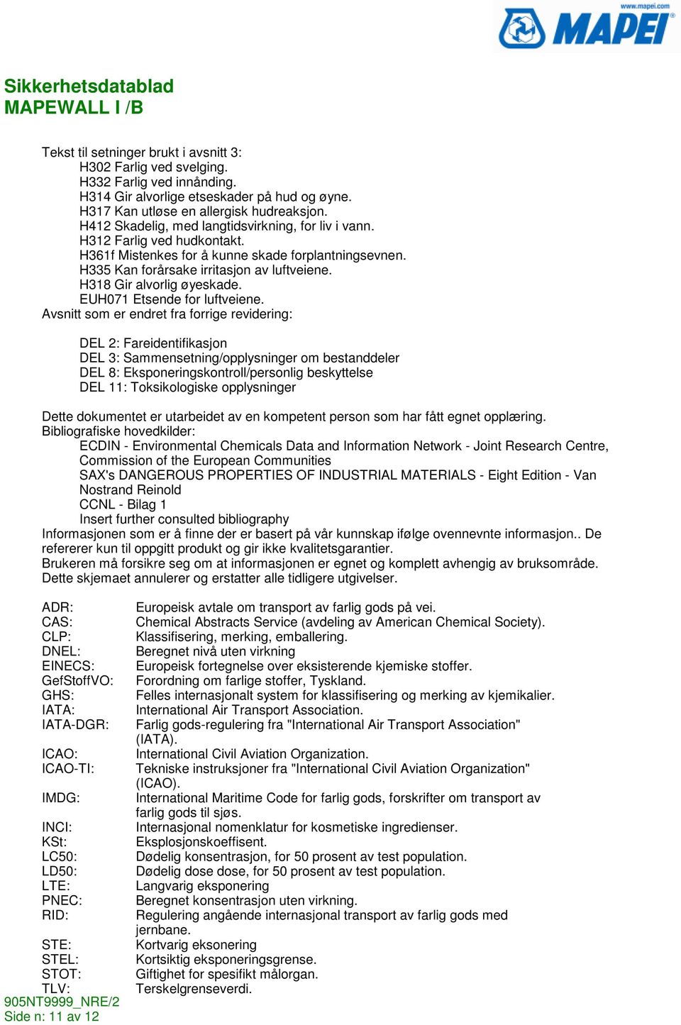 H318 Gir alvorlig øyeskade. EUH071 Etsende for luftveiene.