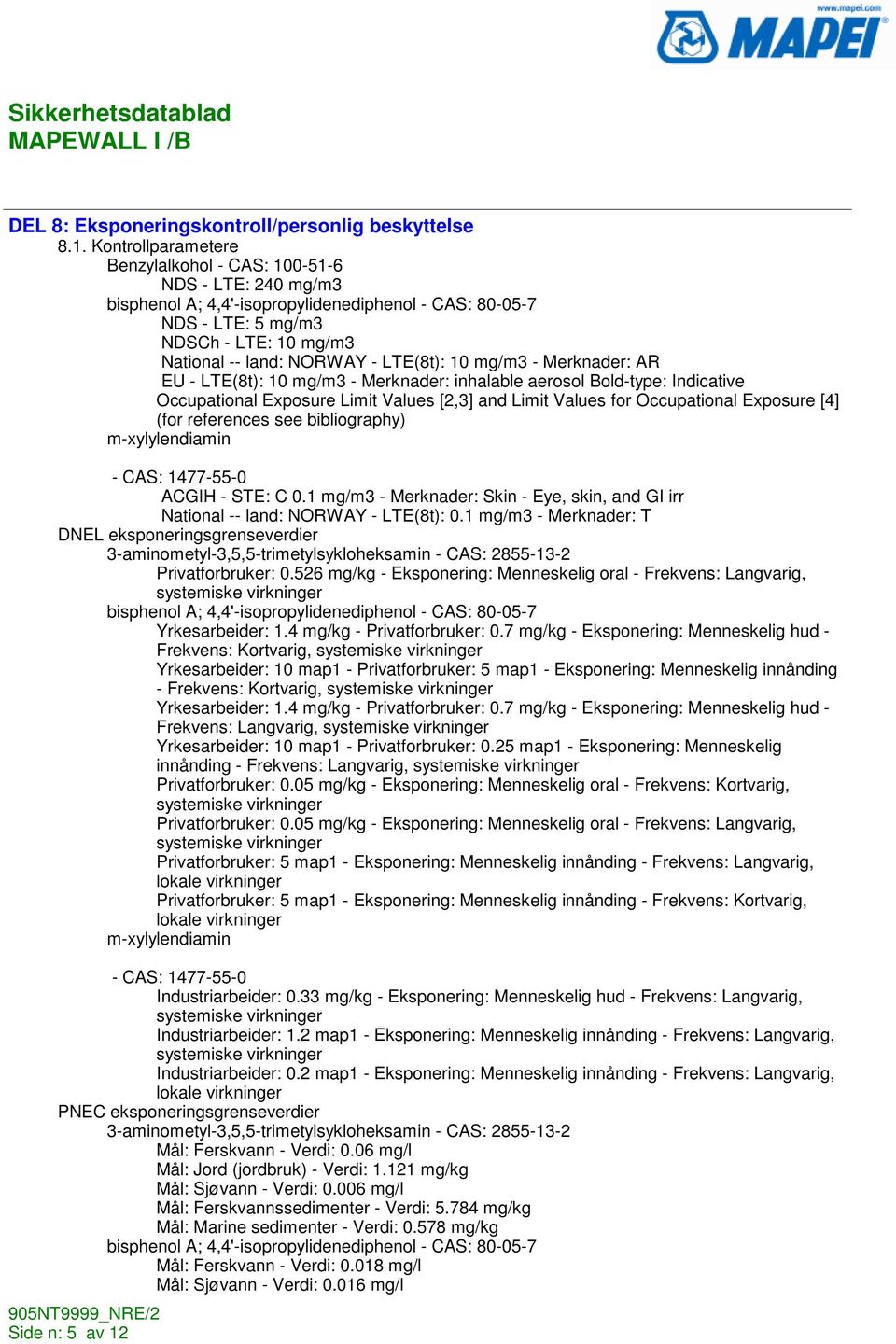 LTE(8t): 10 mg/m3 - Merknader: AR EU - LTE(8t): 10 mg/m3 - Merknader: inhalable aerosol Bold-type: Indicative Occupational Exposure Limit Values [2,3] and Limit Values for Occupational Exposure [4]