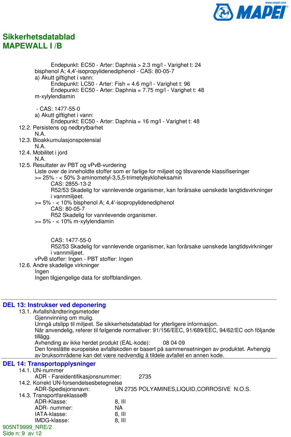 75 mg/l - Varighet t: 48 m-xylylendiamin - CAS: 1477-55-0 a) Akutt giftighet i vann: Endepunkt: EC50 - Arter: Daphnia = 16 mg/l - Varighet t: 48 12.2. Persistens og nedbrytbarhet 12.3.