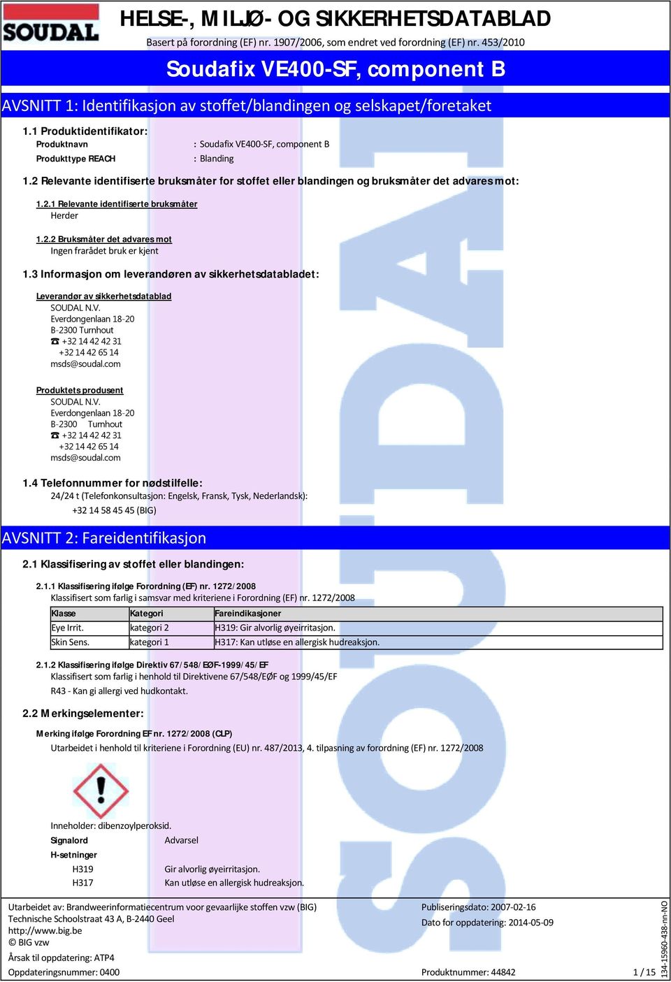 2.2 Bruksmåter det advares mot Ingen frarådet bruk er kjent 1.3 Informasjon om leverandøren av sikkerhetsdatabladet: Leverandør av sikkerhetsdatablad SOUDAL N.V.