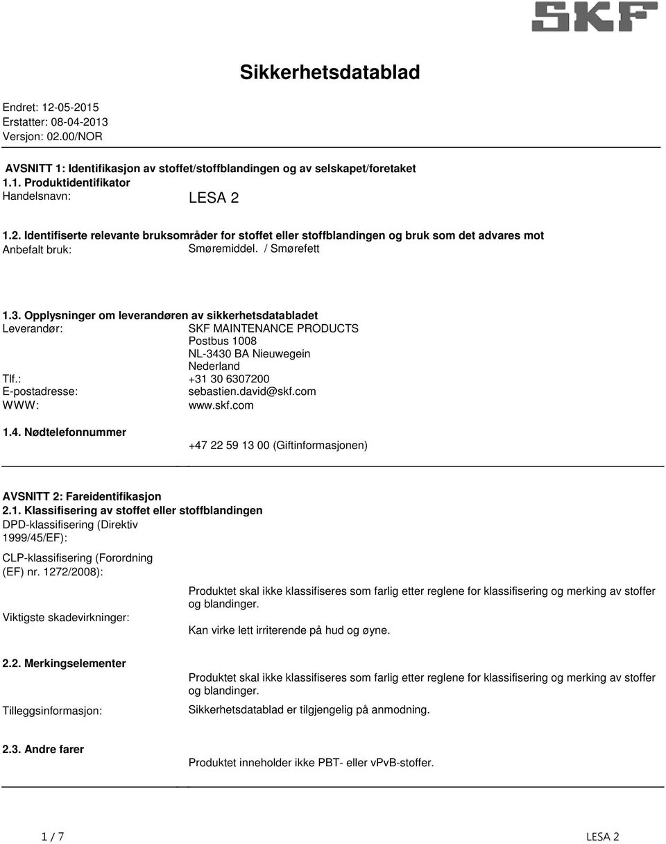 Leverandør: SKF MAINTENANCE PRODUCTS Postbus 1008 NL-3430 BA Nieuwegein Nederland Tlf: +31 30 6307200 E-postadresse: sebastiendavid@skfcom WWW: wwwskfcom 14 Nødtelefonnummer +47 22 59 13 00