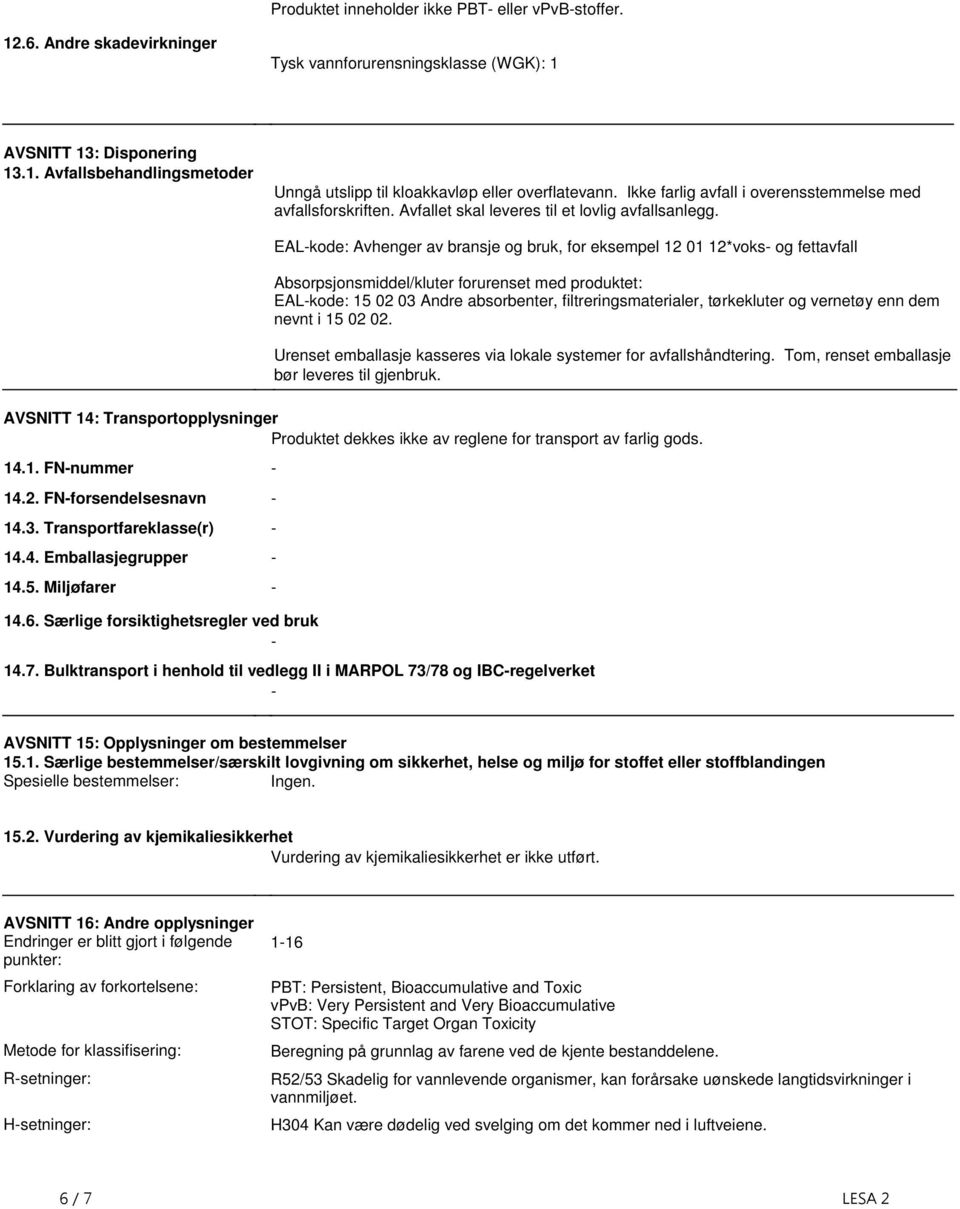 og fettavfall Absorpsjonsmiddel/kluter forurenset med produktet: EAL-kode: 15 02 03 Andre absorbenter, filtreringsmaterialer, tørkekluter og vernetøy enn dem nevnt i 15 02 02 Urenset emballasje
