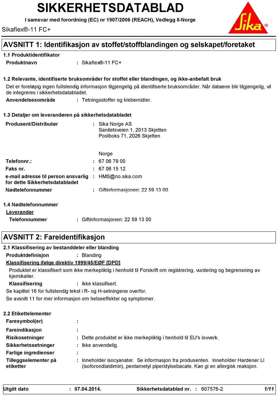 2 Relevante, identifiserte bruksområder for stoffet eller blandingen, og ikkeanbefalt bruk Det er foreløpig ingen fullstendig informasjon tilgjengelig på identifiserte bruksområder.